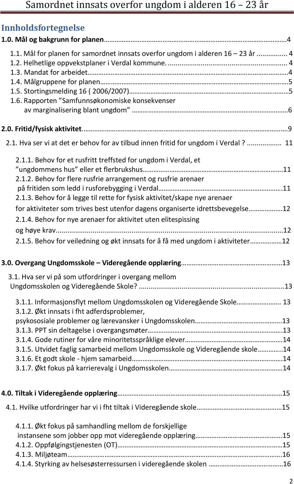 ... 11 2.1.1. Behov for et rusfritt treffsted for ungdom i Verdal, et ungdommens hus eller et flerbrukshus.11 2.1.2. Behov for flere rusfrie arrangement og rusfrie arenaer på fritiden som ledd i rusforebygging i Verdal.