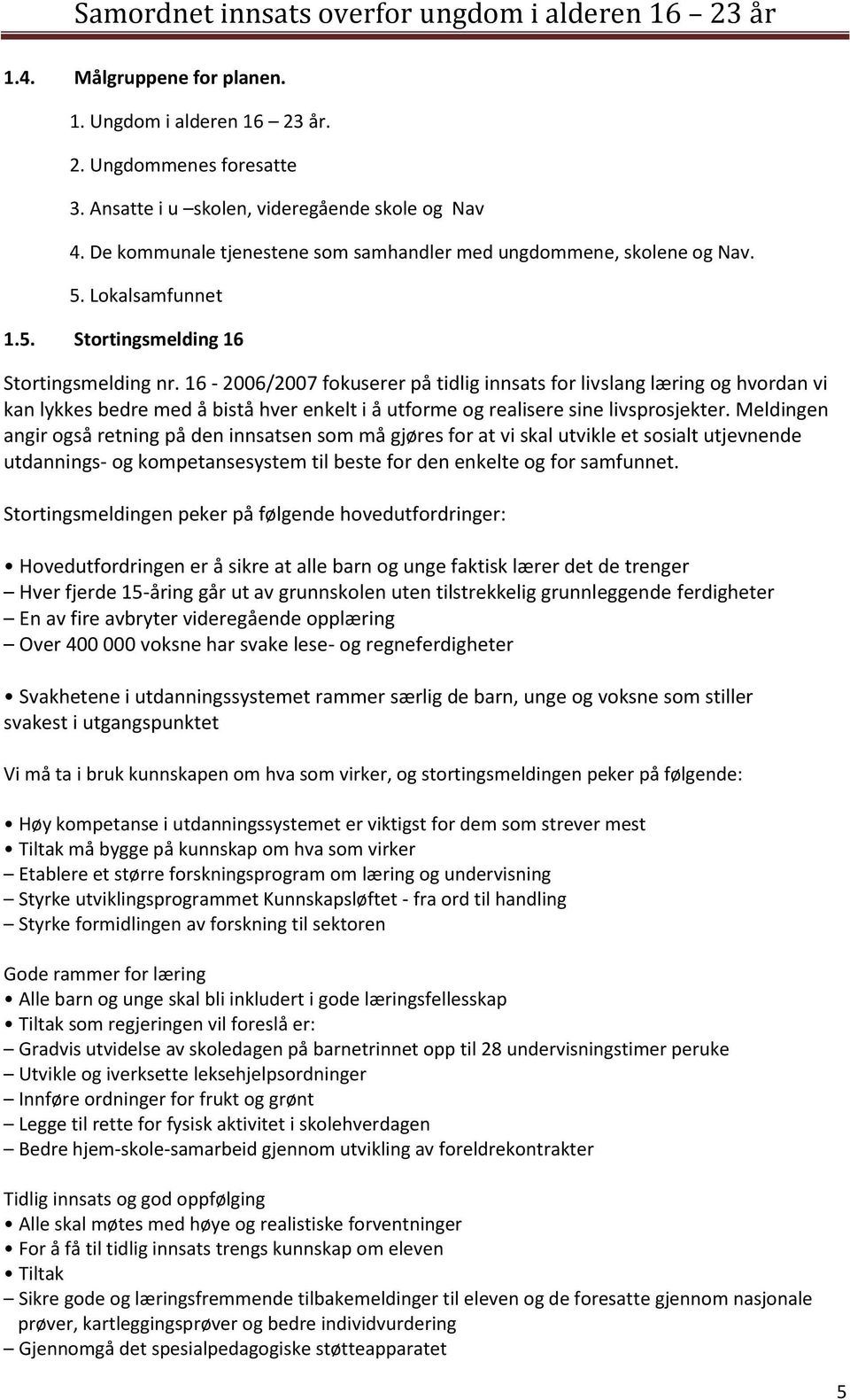 16-2006/2007 fokuserer på tidlig innsats for livslang læring og hvordan vi kan lykkes bedre med å bistå hver enkelt i å utforme og realisere sine livsprosjekter.