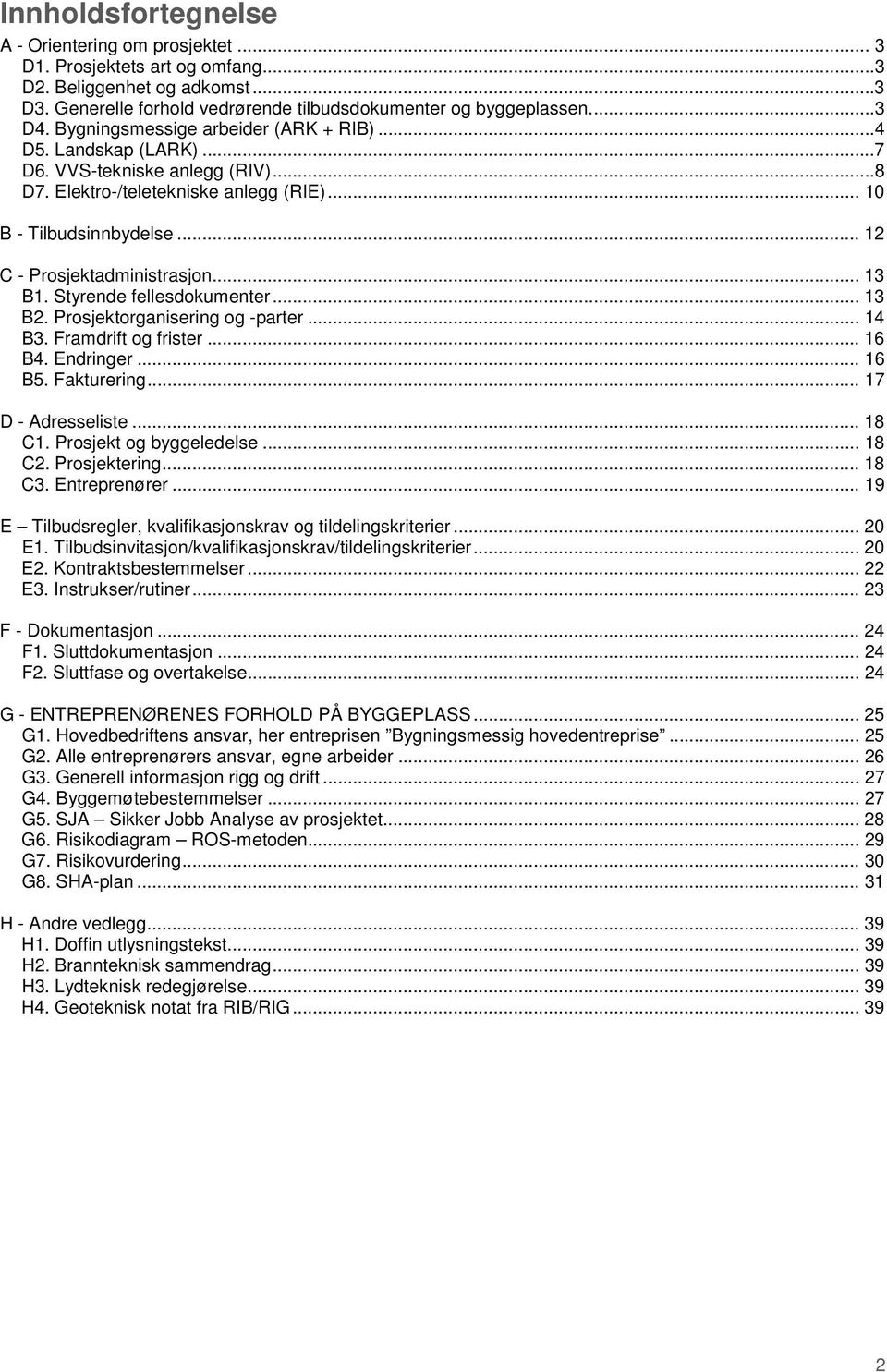 .. 13 B1. Styrende fellesdokumenter... 13 B2. Prosjektorganisering og -parter... 14 B3. Framdrift og frister... 16 B4. Endringer... 16 B5. Fakturering... 17 D - Adresseliste... 18 C1.