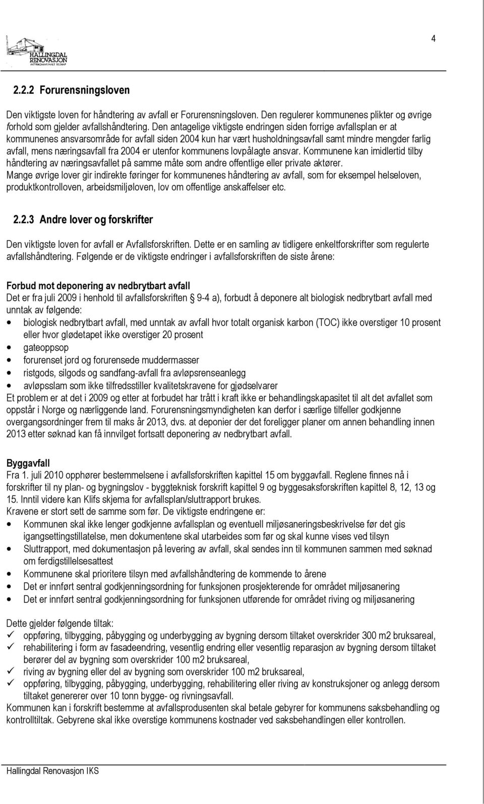 fra 2004 er utenfor kommunens lovpålagte ansvar. Kommunene kan imidlertid tilby håndtering av næringsavfallet på samme måte som andre offentlige eller private aktører.