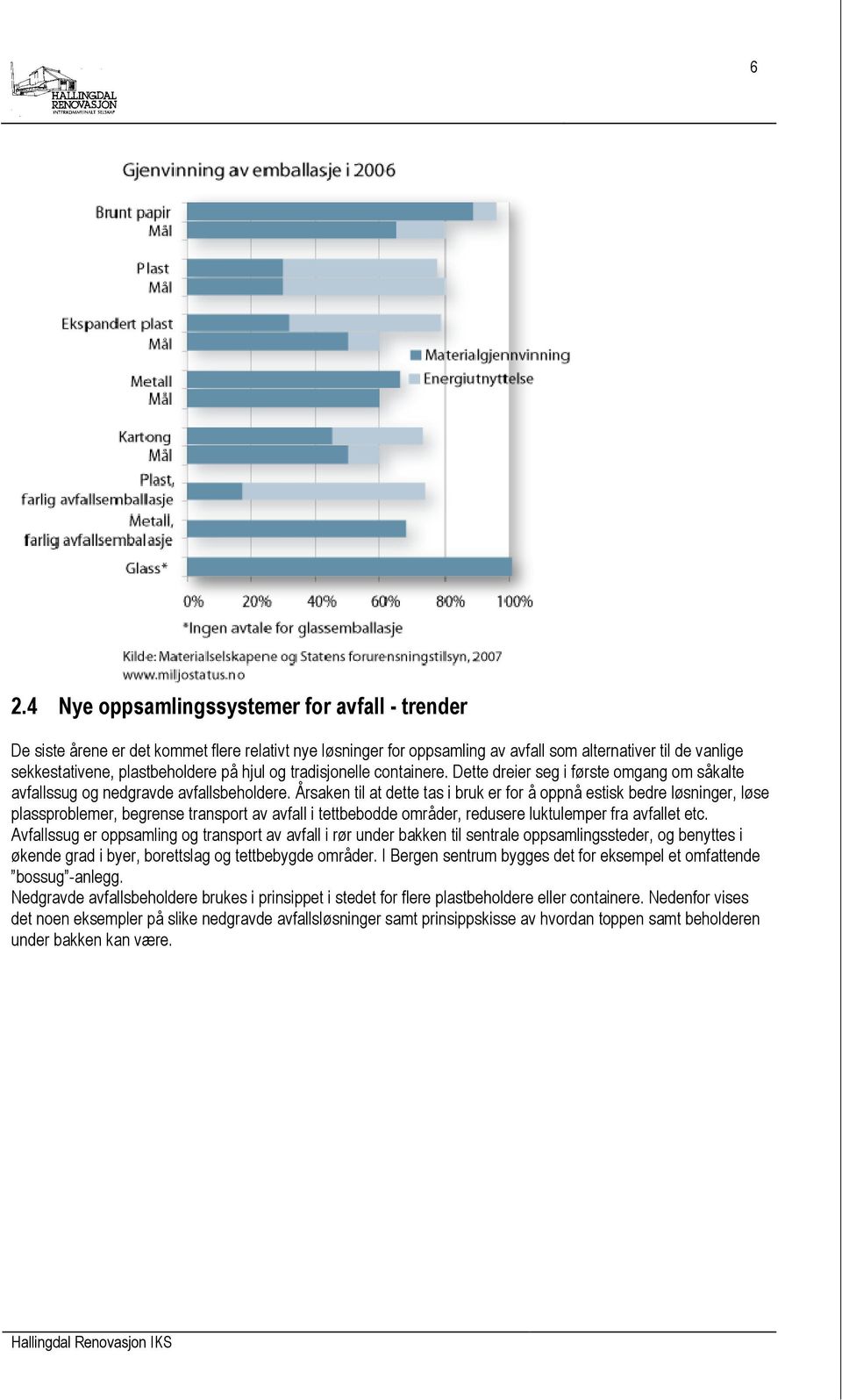 Årsaken til at dette tas i bruk er for å oppnå estisk bedre løsninger, løse plassproblemer, begrense transport av avfall i tettbebodde områder, redusere luktulemper fra avfallet etc.