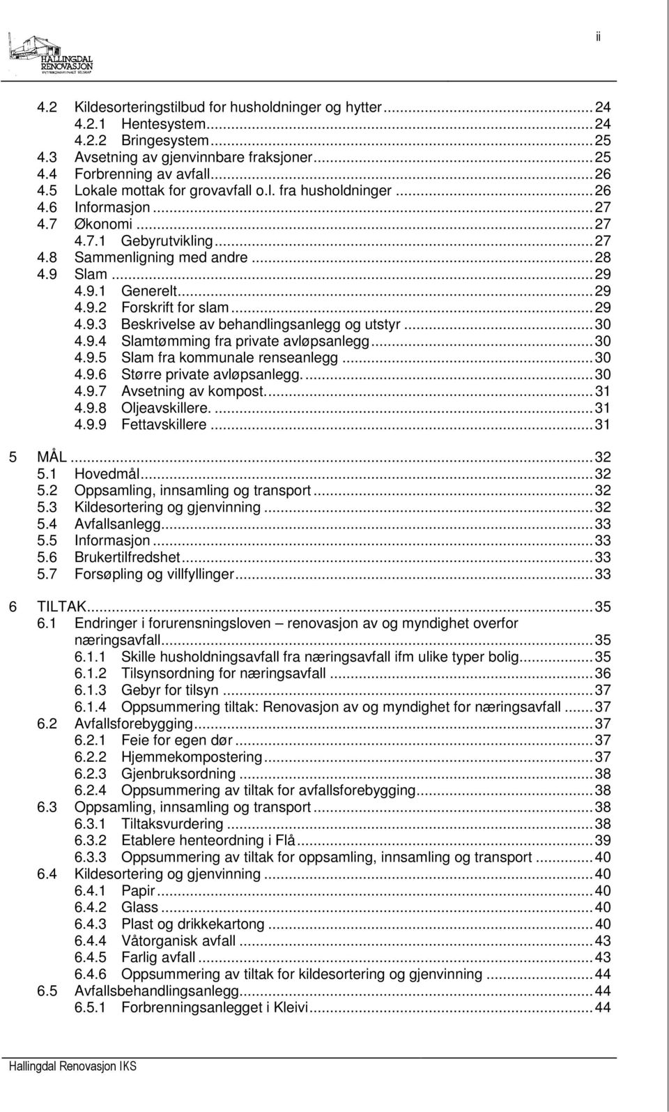 .. 29 4.9.3 Beskrivelse av behandlingsanlegg og utstyr... 30 4.9.4 Slamtømming fra private avløpsanlegg... 30 4.9.5 Slam fra kommunale renseanlegg... 30 4.9.6 Større private avløpsanlegg.... 30 4.9.7 Avsetning av kompost.