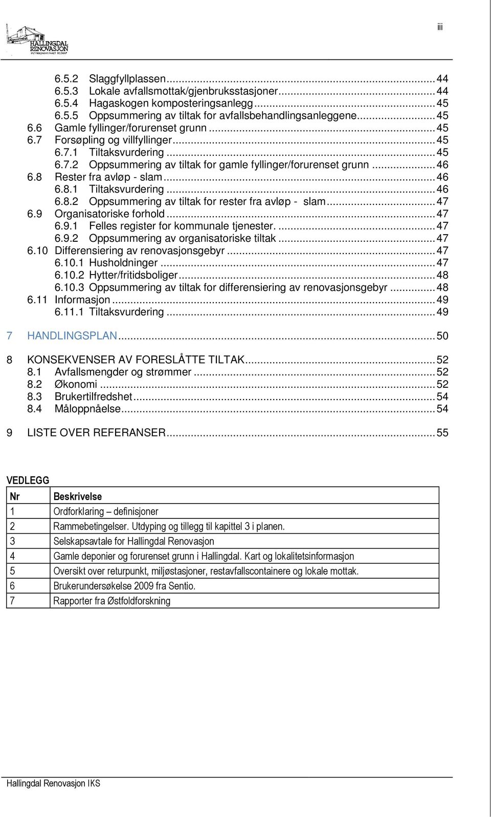 Rester fra avløp - slam... 46 6.8.1 Tiltaksvurdering... 46 6.8.2 Oppsummering av tiltak for rester fra avløp - slam... 47 6.9 Organisatoriske forhold... 47 6.9.1 Felles register for kommunale tjenester.