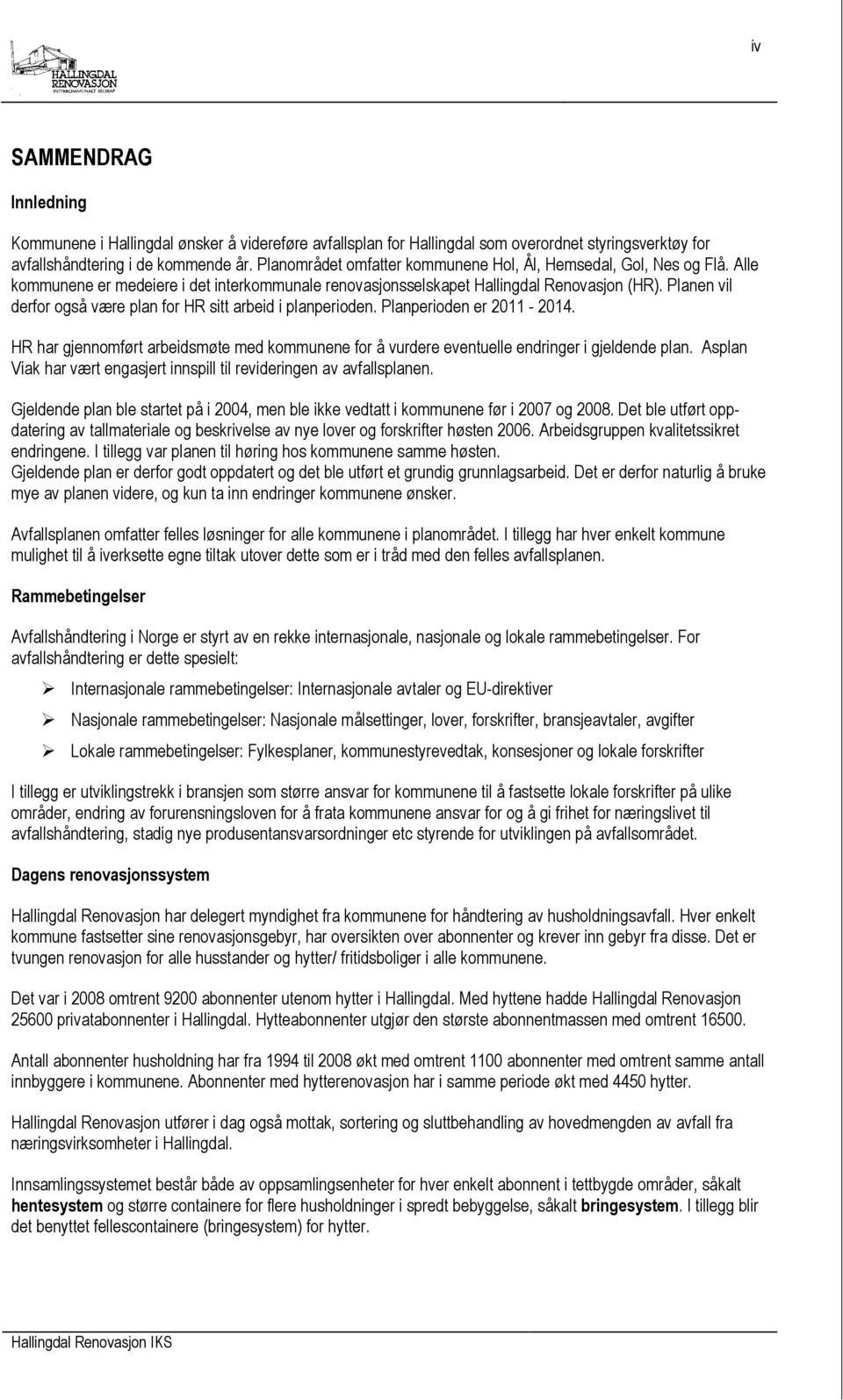 Planen vil derfor også være plan for HR sitt arbeid i planperioden. Planperioden er 2011-2014. HR har gjennomført arbeidsmøte med kommunene for å vurdere eventuelle endringer i gjeldende plan.