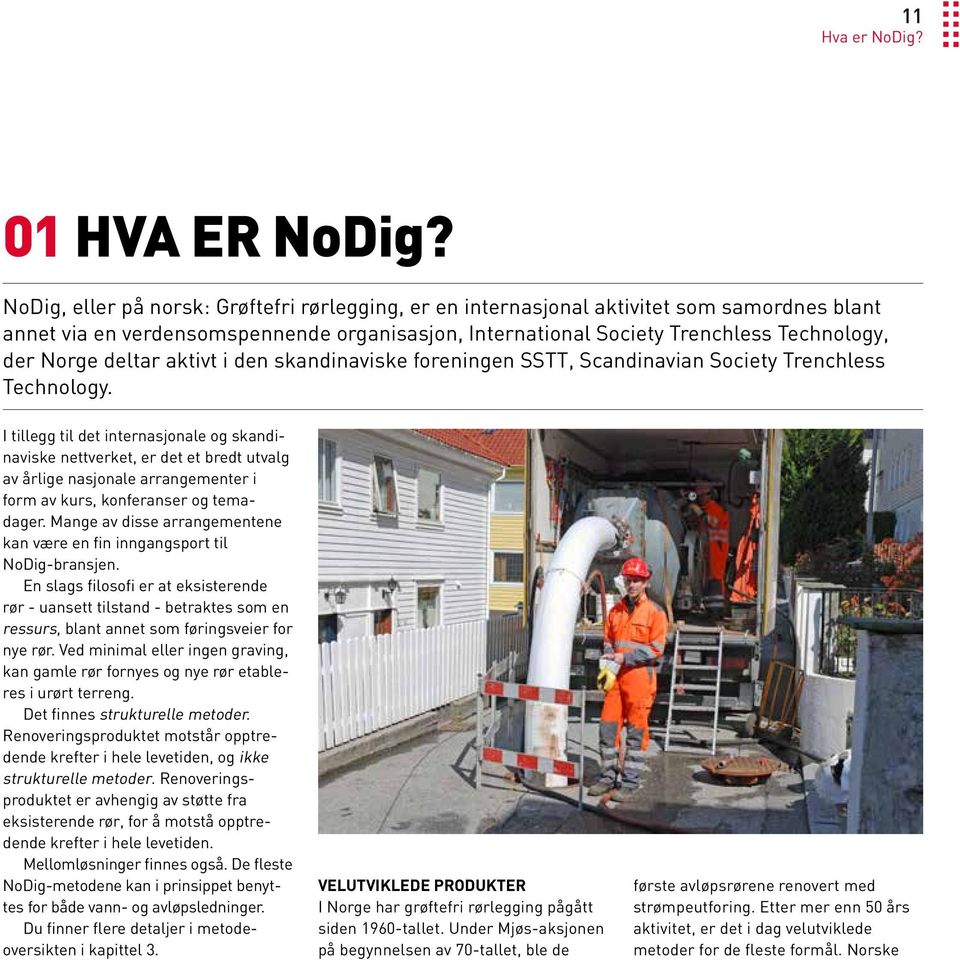 deltar aktivt i den skandinaviske foreningen SSTT, Scandinavian Society Trenchless Technology.