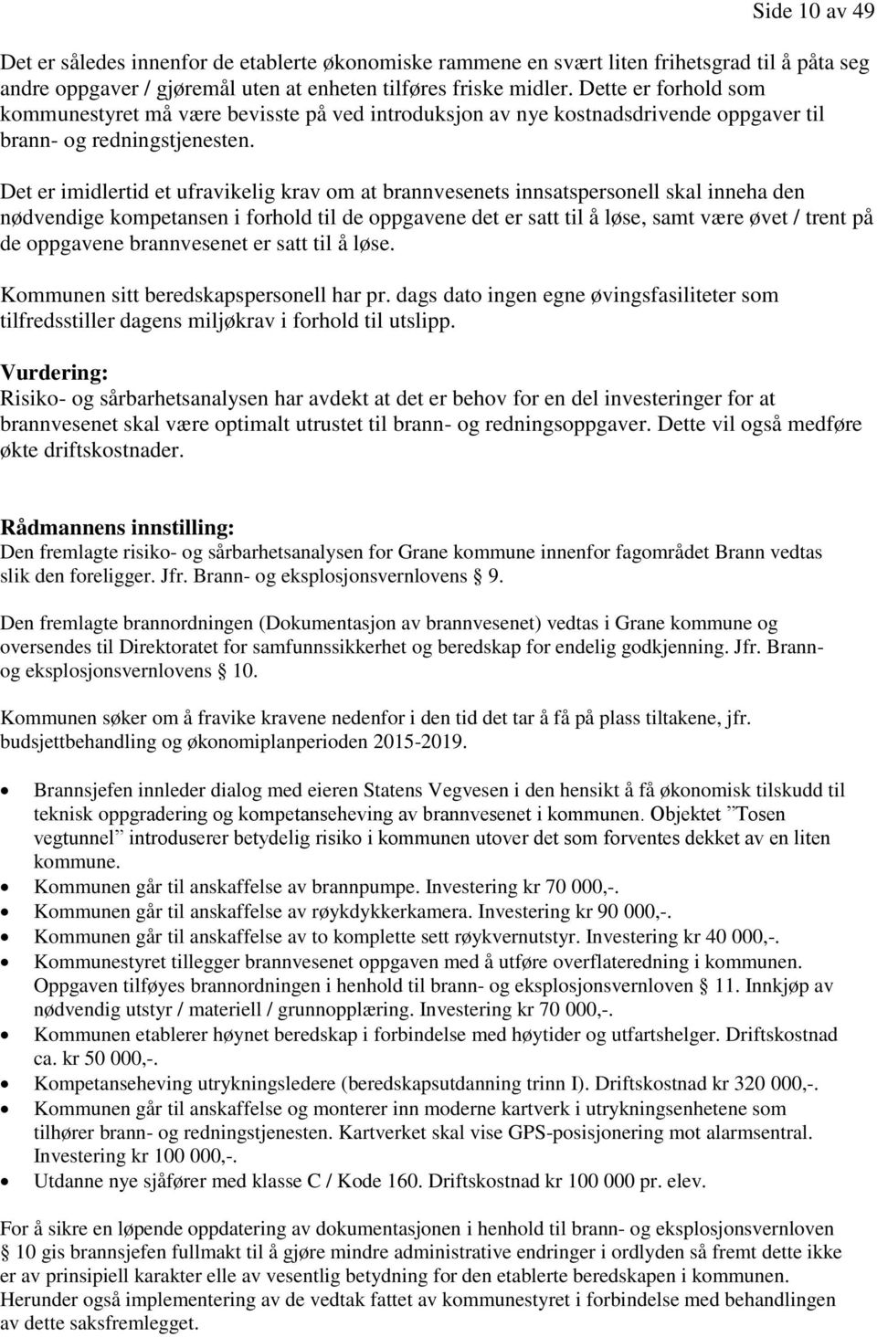 Det er imidlertid et ufravikelig krav om at brannvesenets innsatspersonell skal inneha den nødvendige kompetansen i forhold til de oppgavene det er satt til å løse, samt være øvet / trent på de