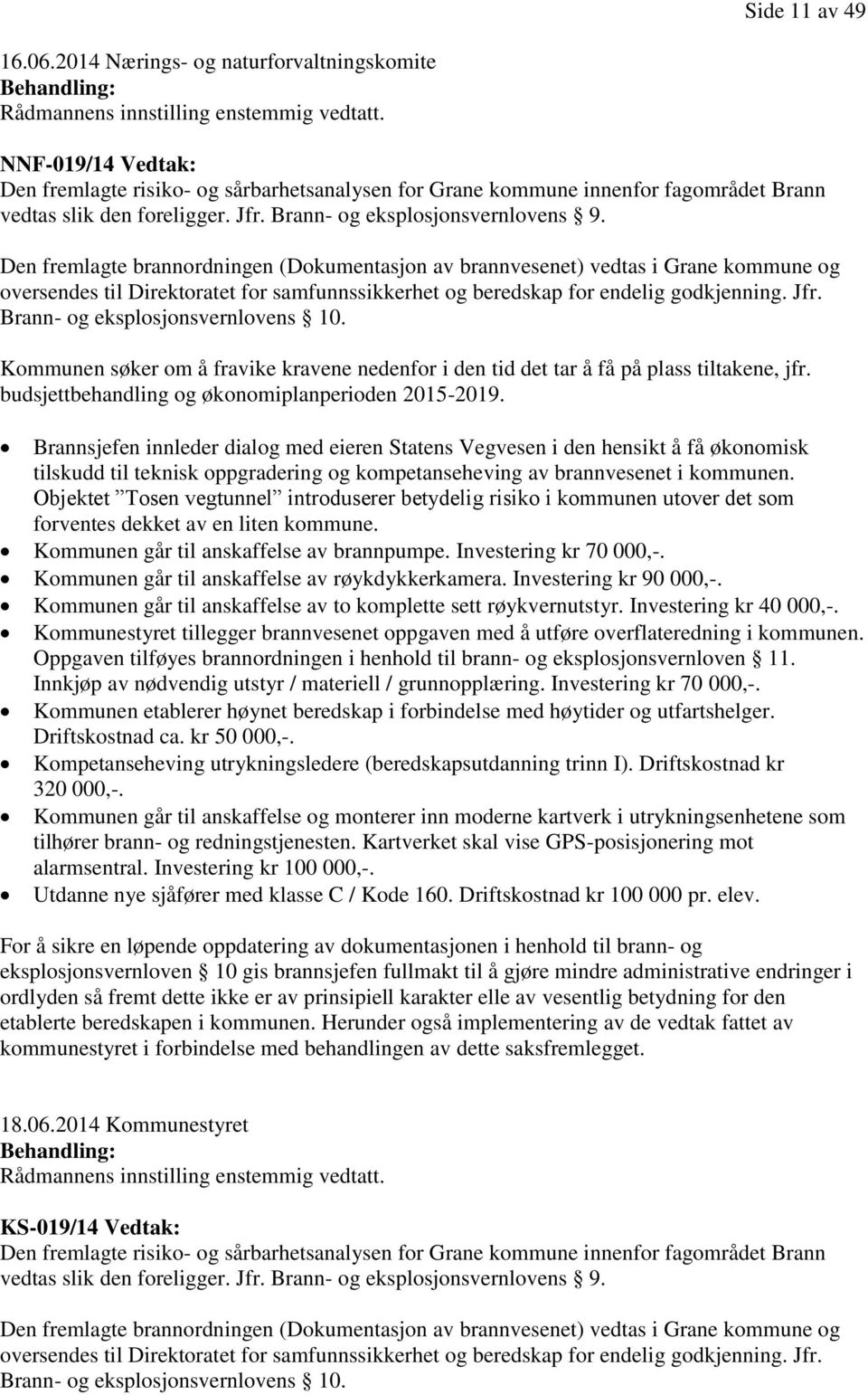 Den fremlagte brannordningen (Dokumentasjon av brannvesenet) vedtas i Grane kommune og oversendes til Direktoratet for samfunnssikkerhet og beredskap for endelig godkjenning. Jfr.