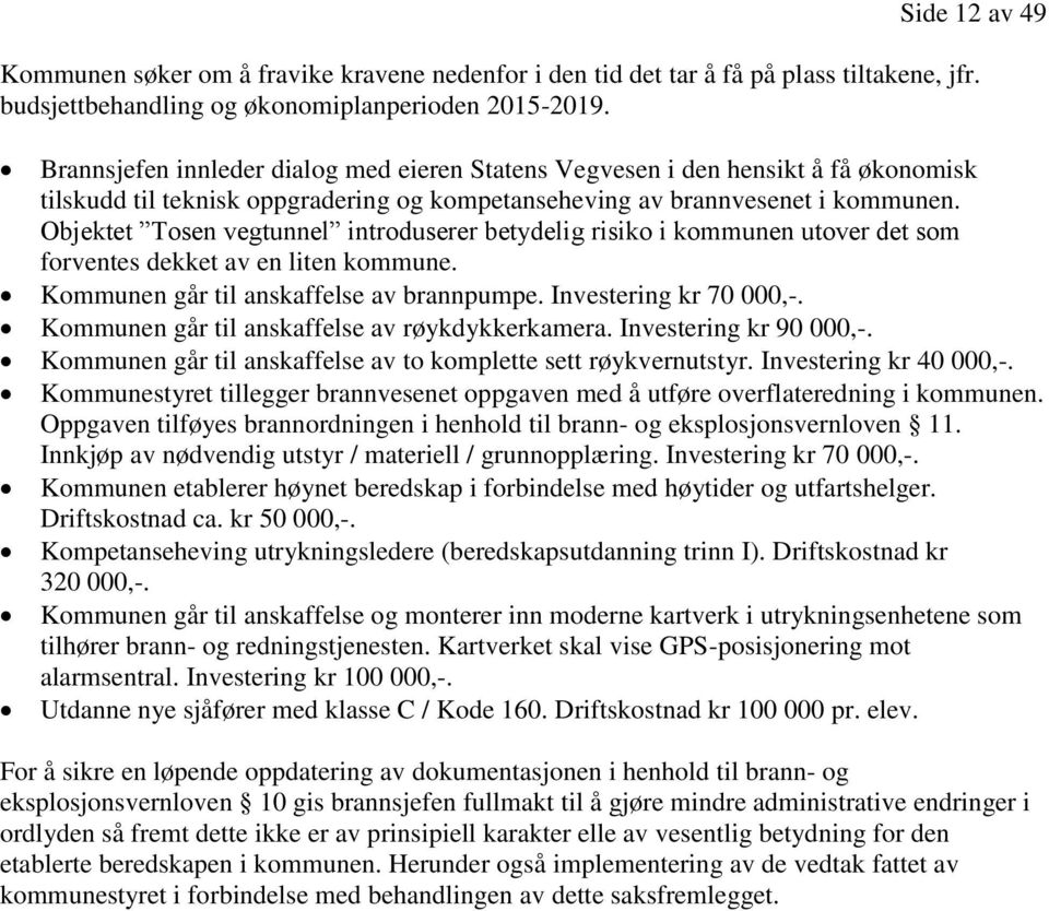 Objektet Tosen vegtunnel introduserer betydelig risiko i kommunen utover det som forventes dekket av en liten kommune. Kommunen går til anskaffelse av brannpumpe. Investering kr 70 000,-.