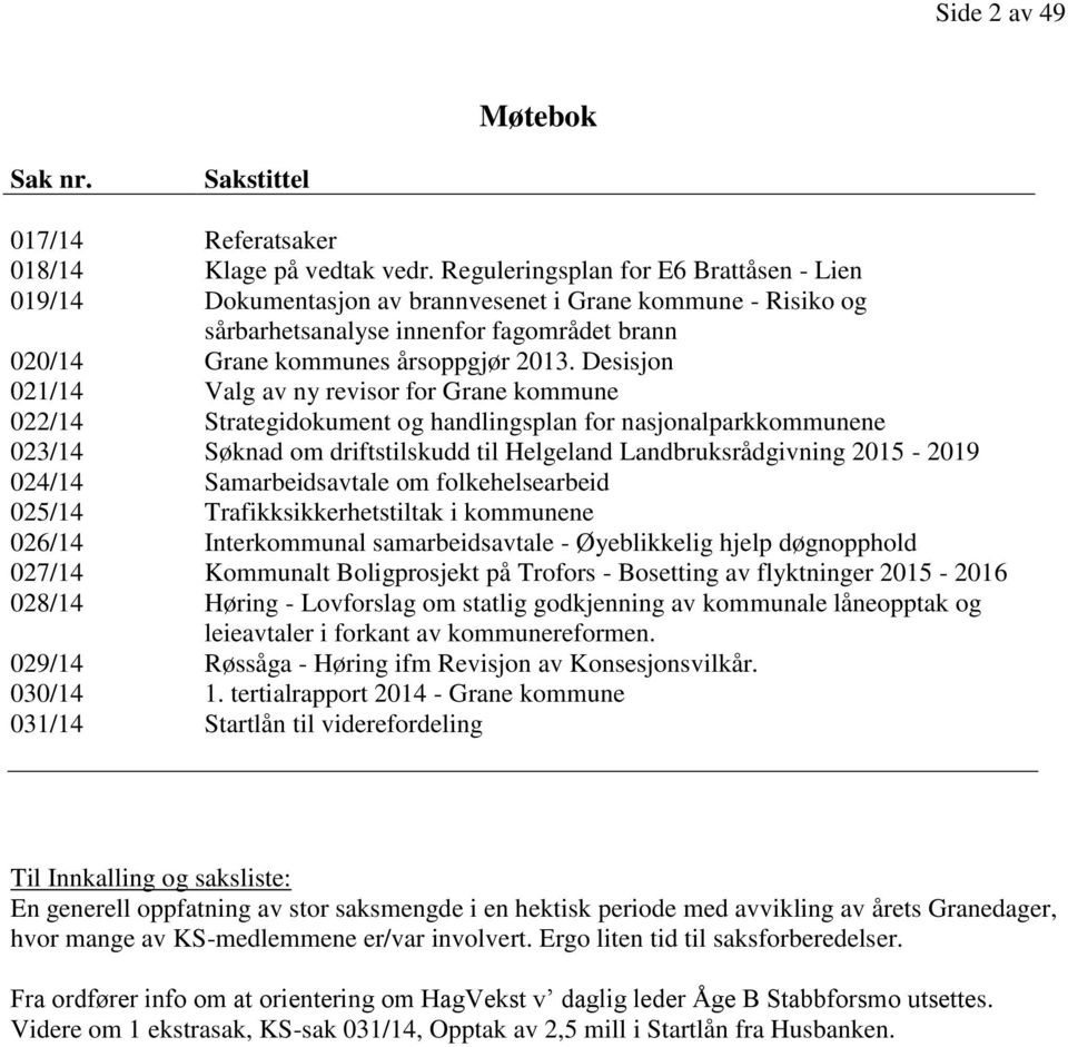 Desisjon 021/14 Valg av ny revisor for Grane kommune 022/14 Strategidokument og handlingsplan for nasjonalparkkommunene 023/14 Søknad om driftstilskudd til Helgeland Landbruksrådgivning 2015-2019