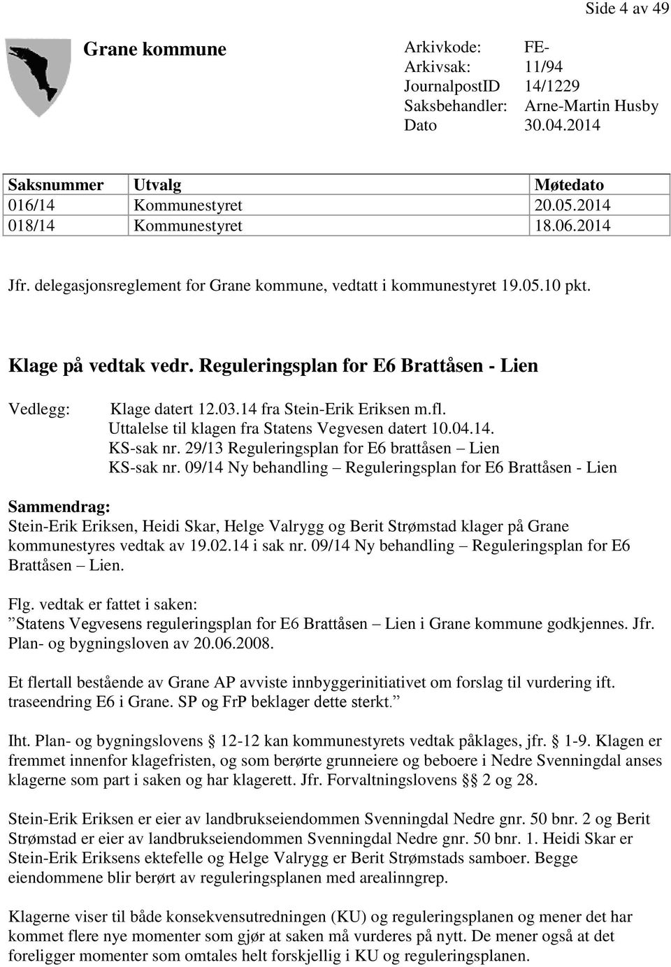 Reguleringsplan for E6 Brattåsen - Lien Vedlegg: Klage datert 12.03.14 fra Stein-Erik Eriksen m.fl. Uttalelse til klagen fra Statens Vegvesen datert 10.04.14. KS-sak nr.
