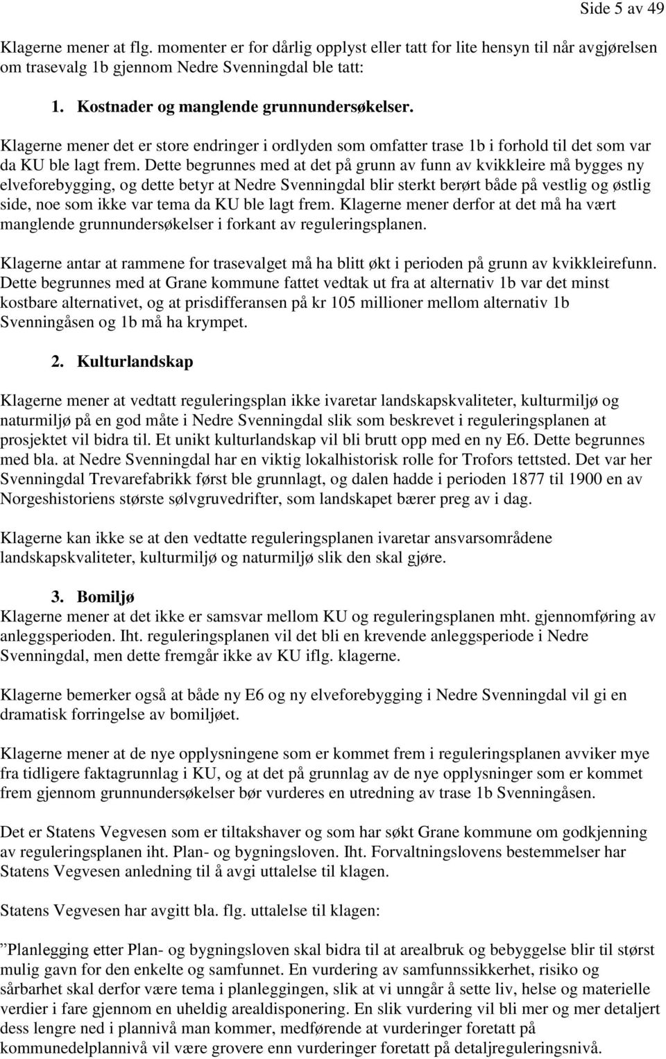 Dette begrunnes med at det på grunn av funn av kvikkleire må bygges ny elveforebygging, og dette betyr at Nedre Svenningdal blir sterkt berørt både på vestlig og østlig side, noe som ikke var tema da