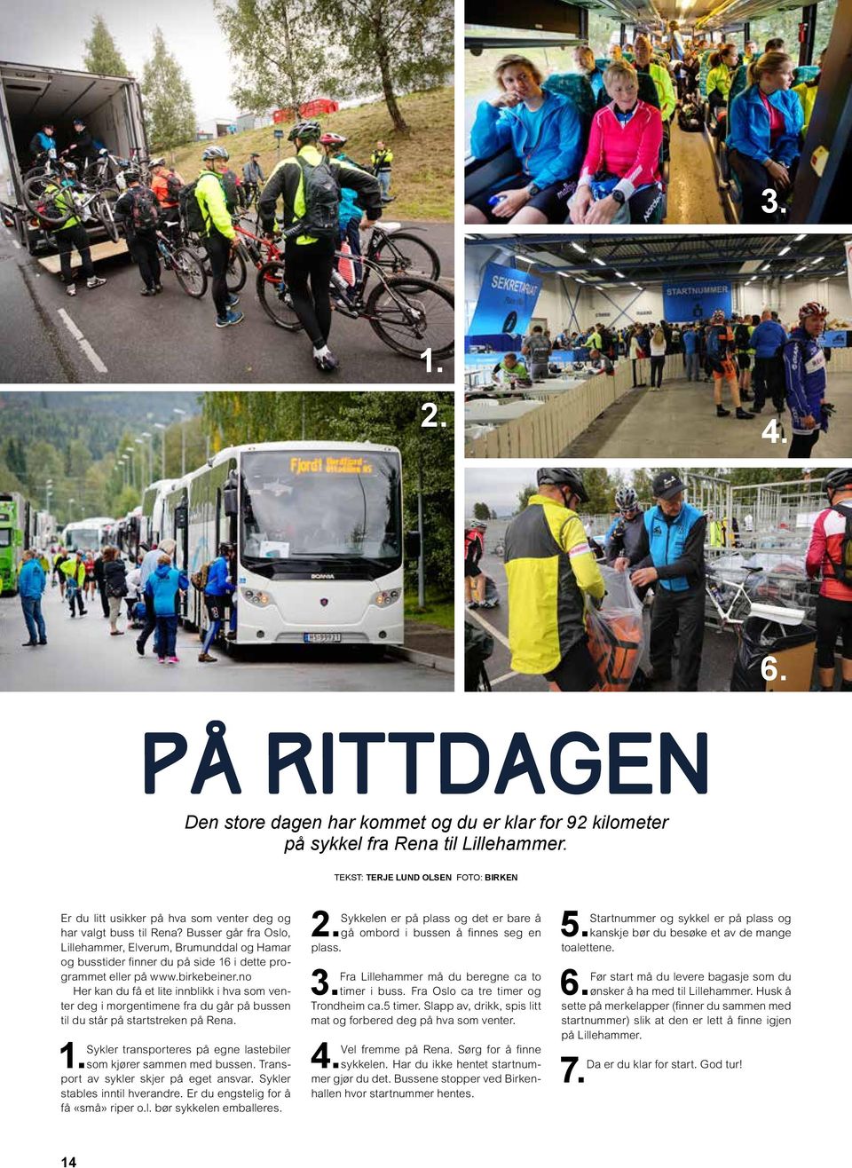 Busser går fra Oslo, Lillehammer, Elverum, Brumunddal og Hamar og busstider finner du på side 16 i dette programmet eller på www.birkebeiner.