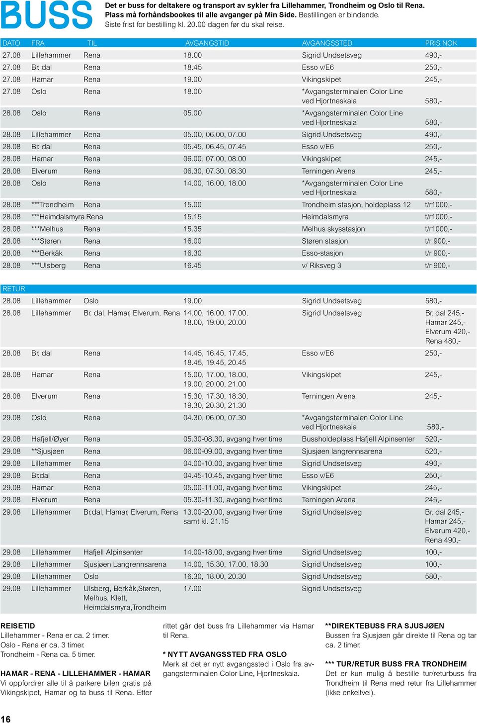 08 Hamar Rena 19.00 Vikingskipet 245,- 27.08 Oslo Rena 18.00 *Avgangsterminalen Color Line ved Hjortneskaia 580,- 28.08 Oslo Rena 05.00 *Avgangsterminalen Color Line ved Hjortneskaia 580,- 28.08 Lillehammer Rena 05.