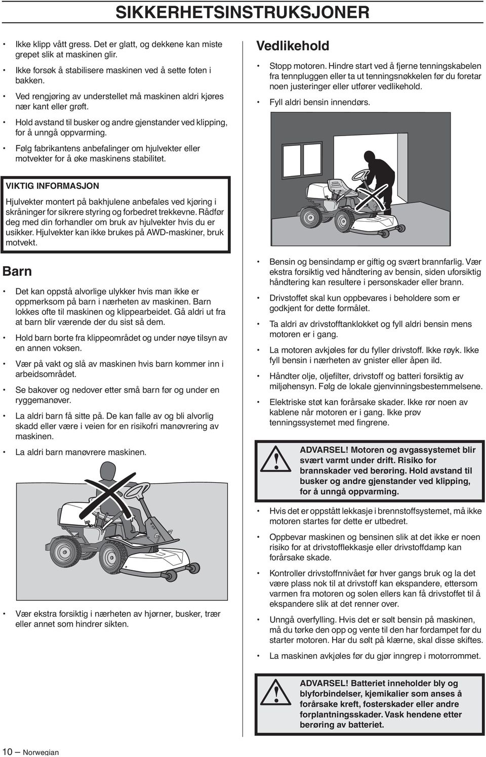 Følg fabrikantens anbefalinger om hjulvekter eller motvekter for å øke maskinens stabilitet. Vedlikehold Stopp motoren.