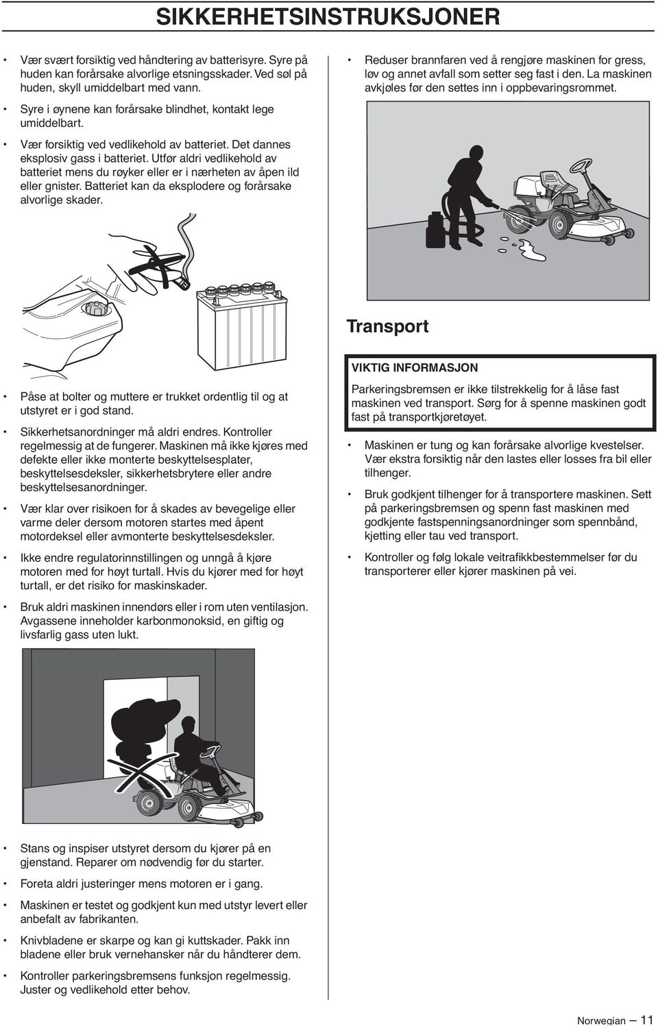 Utfør aldri vedlikehold av batteriet mens du røyker eller er i nærheten av åpen ild eller gnister. Batteriet kan da eksplodere og forårsake alvorlige skader.