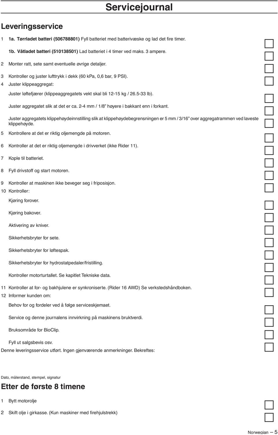 4 Juster klippeaggregat: Juster løftefjærer (klippeaggregatets vekt skal bli 12-15 kg / 26.5-33 lb). Juster aggregatet slik at det er ca. 2-4 mm / 1/8 høyere i bakkant enn i forkant.