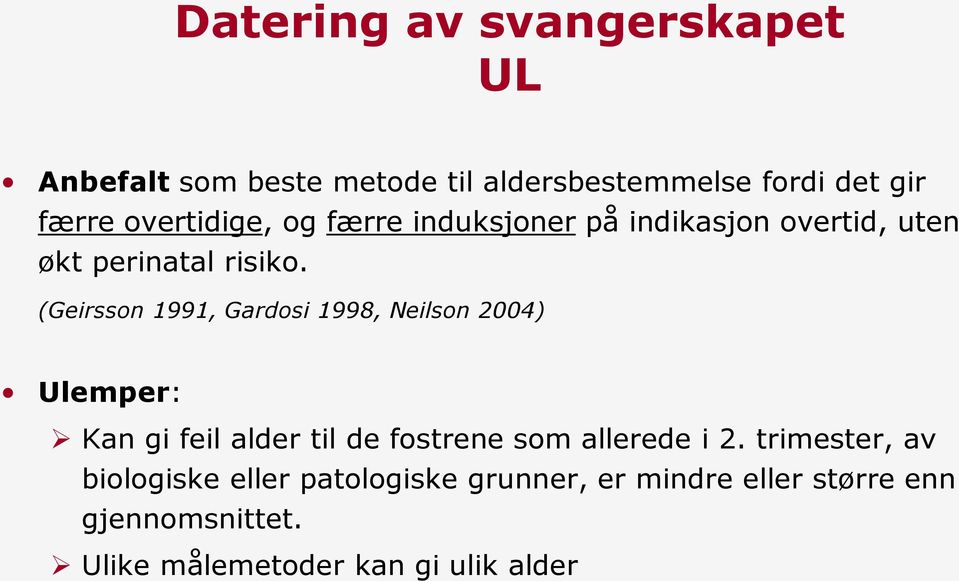 (Geirsson 1991, Gardosi 1998, Neilson 2004) Ulemper: Kan gi feil alder til de fostrene som allerede i 2.