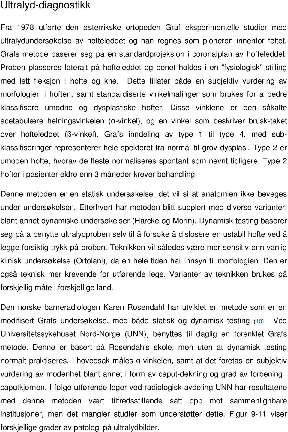 Dette tillater både en subjektiv vurdering av morfologien i hoften, samt standardiserte vinkelmålinger som brukes for å bedre klassifisere umodne og dysplastiske hofter.