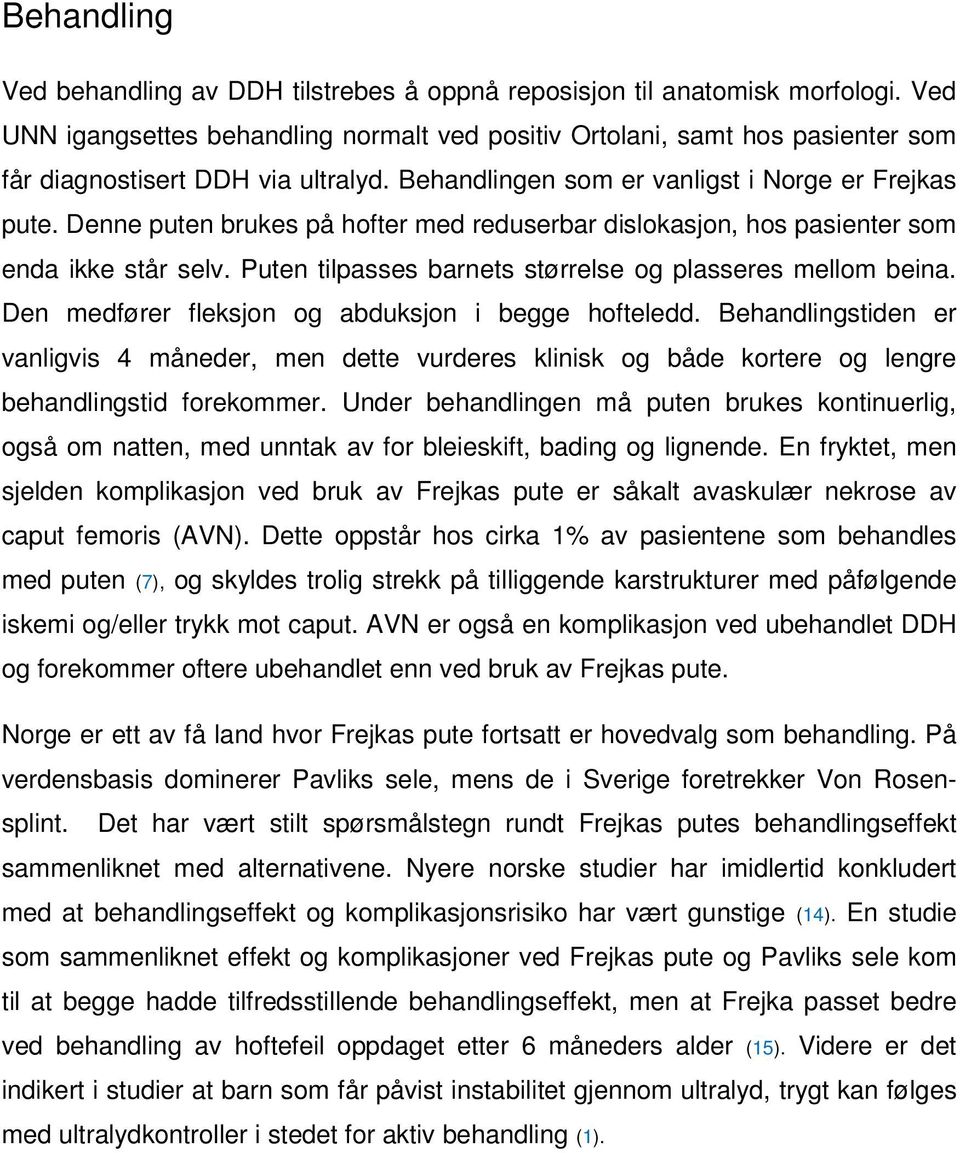 Denne puten brukes på hofter med reduserbar dislokasjon, hos pasienter som enda ikke står selv. Puten tilpasses barnets størrelse og plasseres mellom beina.