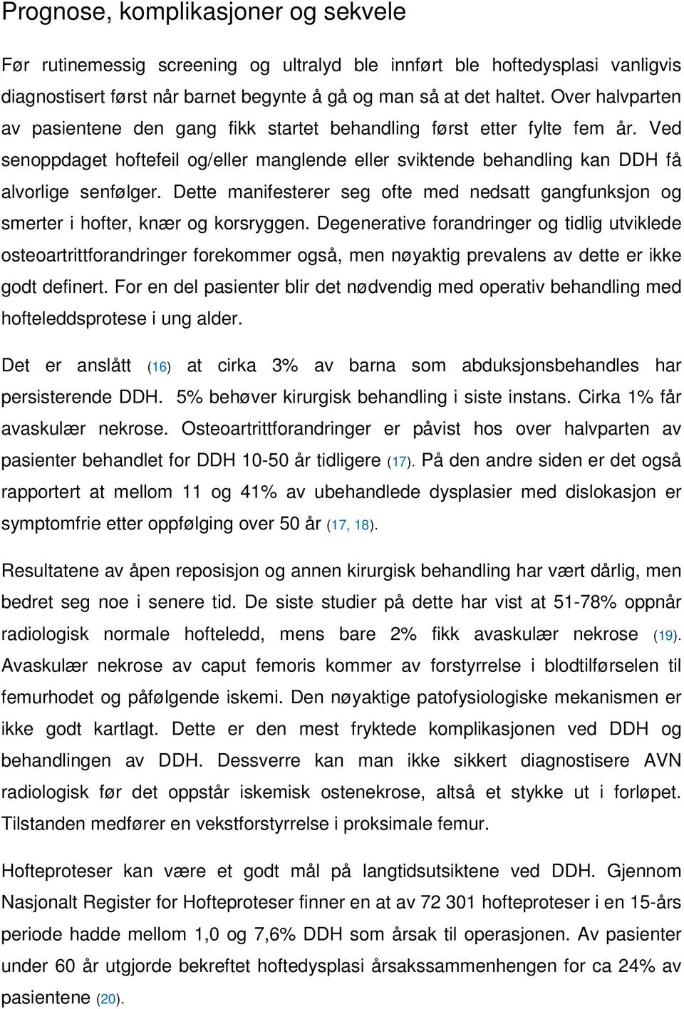 Dette manifesterer seg ofte med nedsatt gangfunksjon og smerter i hofter, knær og korsryggen.