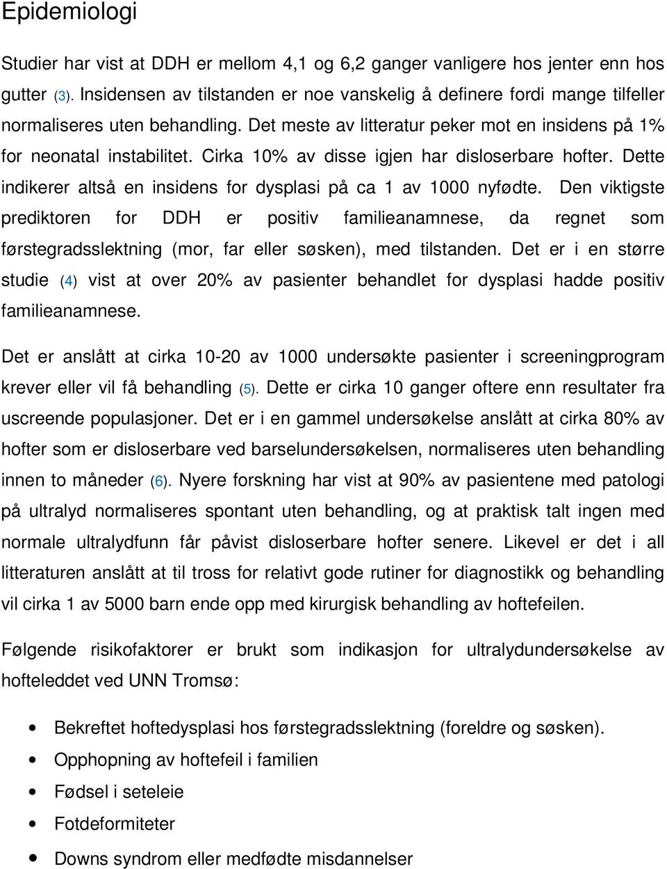 Cirka 10% av disse igjen har disloserbare hofter. Dette indikerer altså en insidens for dysplasi på ca 1 av 1000 nyfødte.