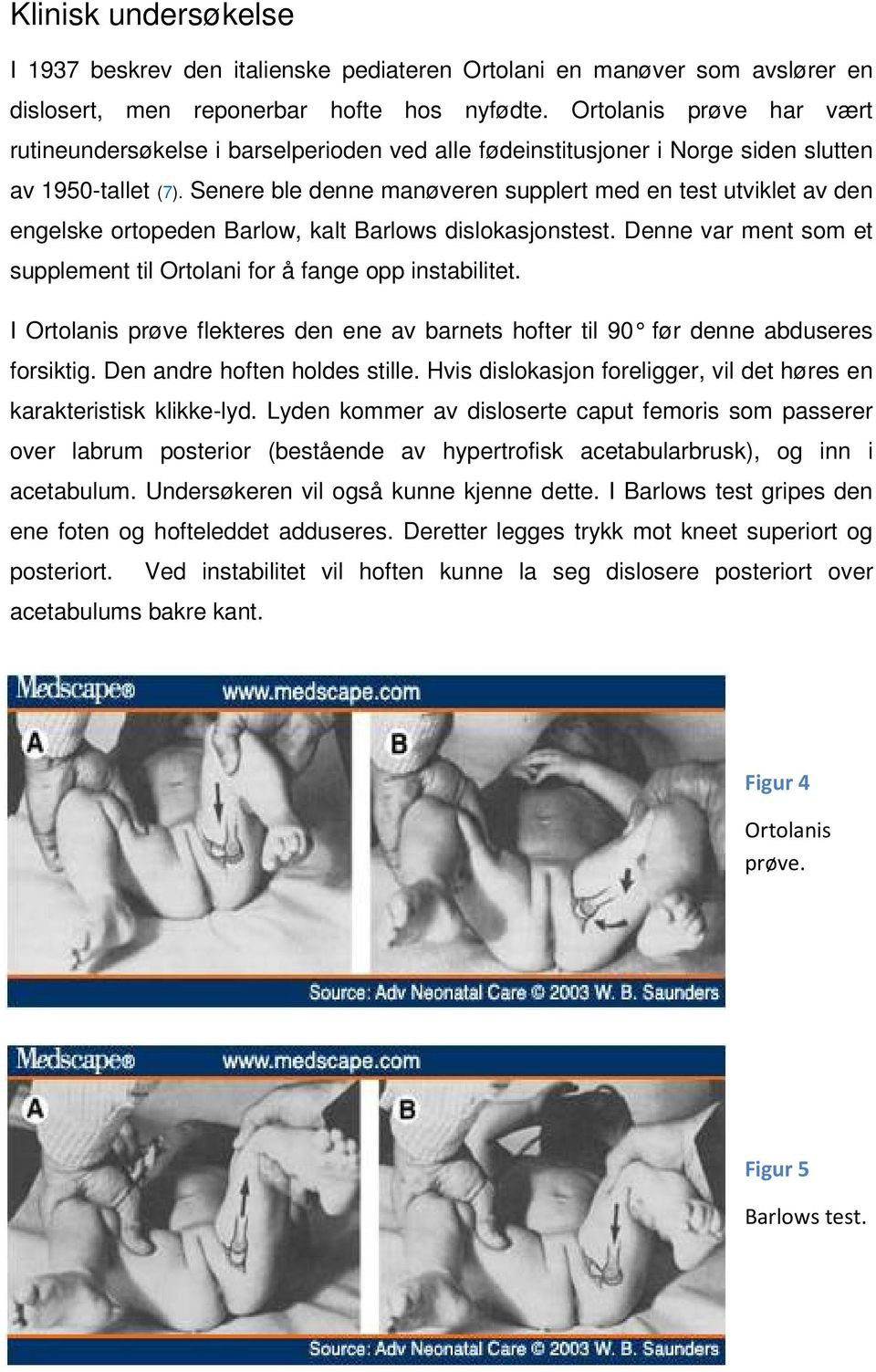 Senere ble denne manøveren supplert med en test utviklet av den engelske ortopeden Barlow, kalt Barlows dislokasjonstest. Denne var ment som et supplement til Ortolani for å fange opp instabilitet.