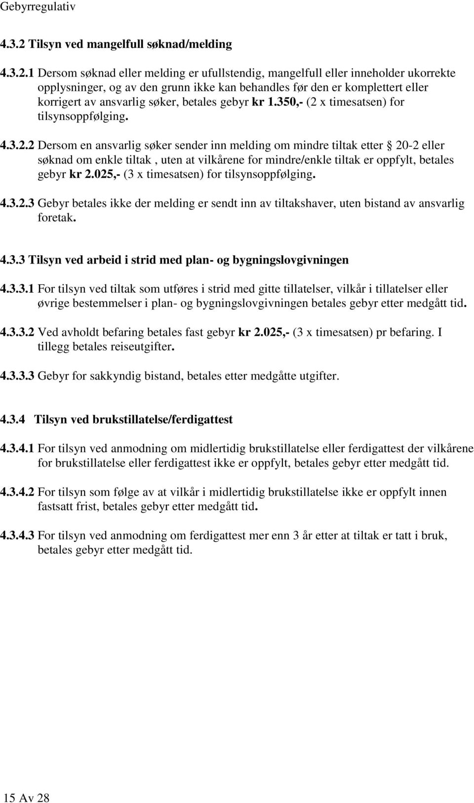 1 Dersom søknad eller melding er ufullstendig, mangelfull eller inneholder ukorrekte opplysninger, og av den grunn ikke kan behandles før den er komplettert eller korrigert av ansvarlig søker,