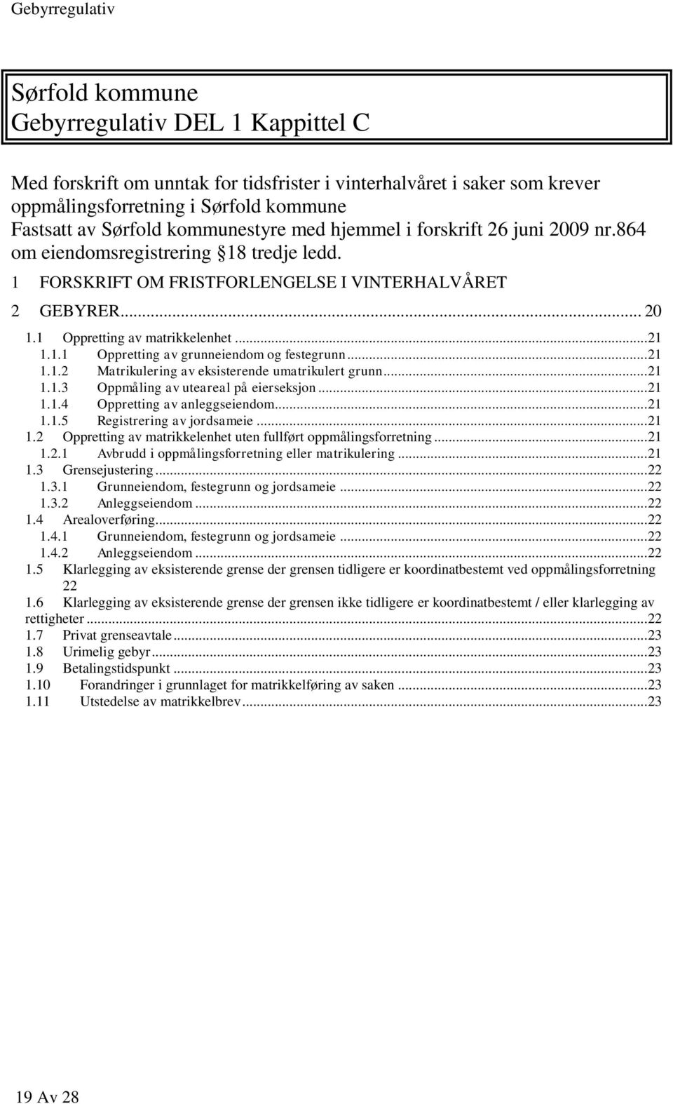 ..21 1.1.2 Matrikulering av eksisterende umatrikulert grunn...21 1.1.3 Oppmåling av uteareal på eierseksjon...21 1.1.4 Oppretting av anleggseiendom...21 1.1.5 Registrering av jordsameie...21 1.2 Oppretting av matrikkelenhet uten fullført oppmålingsforretning.