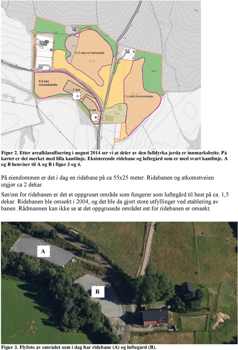 Ridebanen og atkomstveien utgjør ca 2 dekar. Sør/øst for ridebanen er det et oppgruset område som fungerer som luftegård til hest på ca. 1,5 dekar.