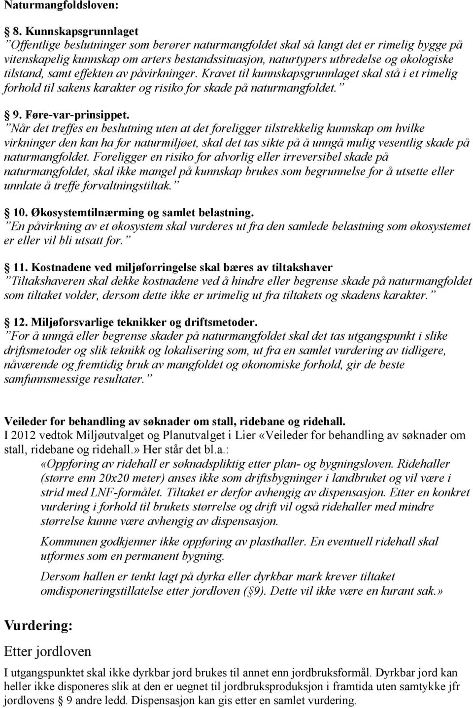 tilstand, samt effekten av påvirkninger. Kravet til kunnskapsgrunnlaget skal stå i et rimelig forhold til sakens karakter og risiko for skade på naturmangfoldet. 9. Føre-var-prinsippet.