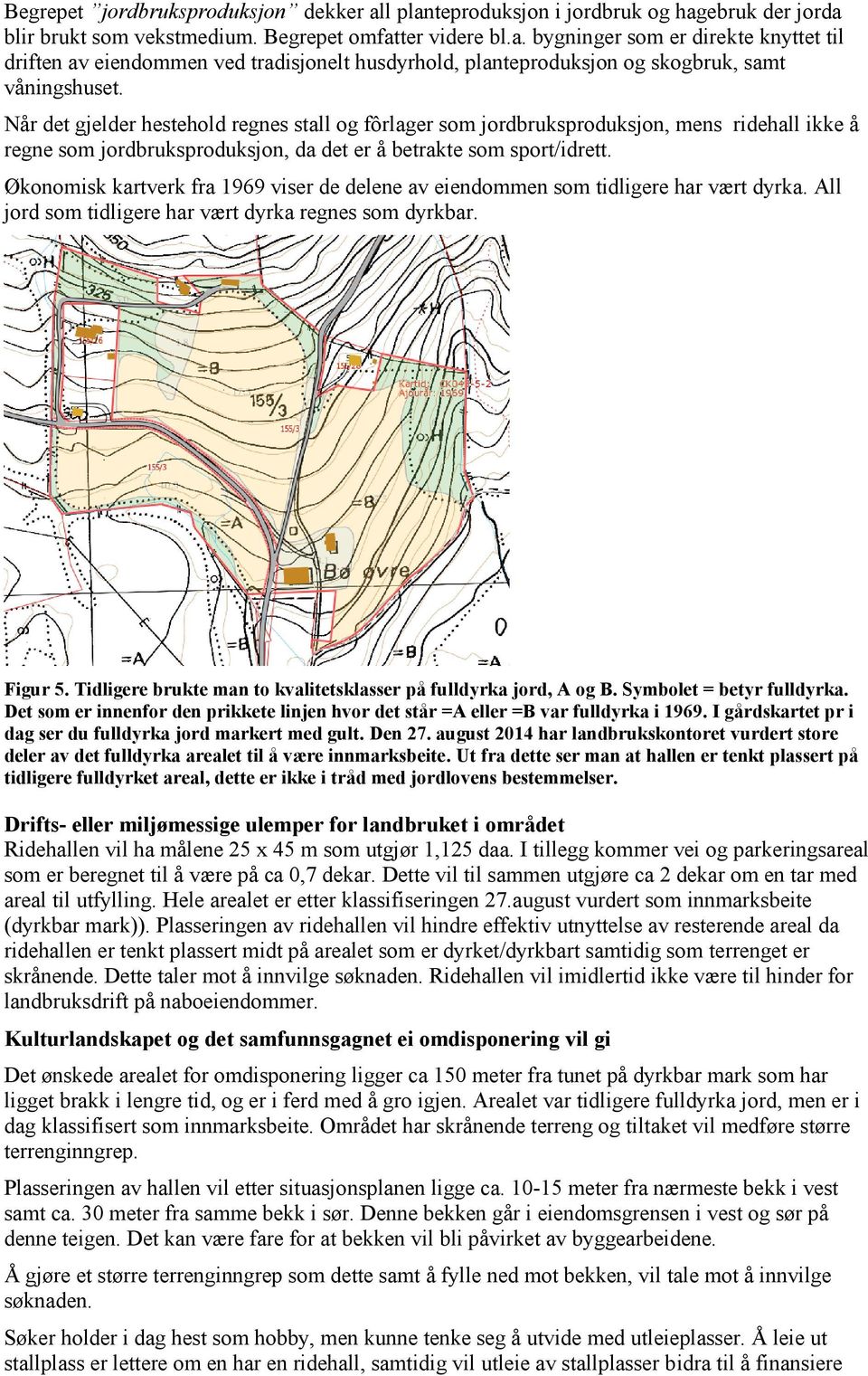 Økonomisk kartverk fra 1969 viser de delene av eiendommen som tidligere har vært dyrka. All jord som tidligere har vært dyrka regnes som dyrkbar. Figur 5.