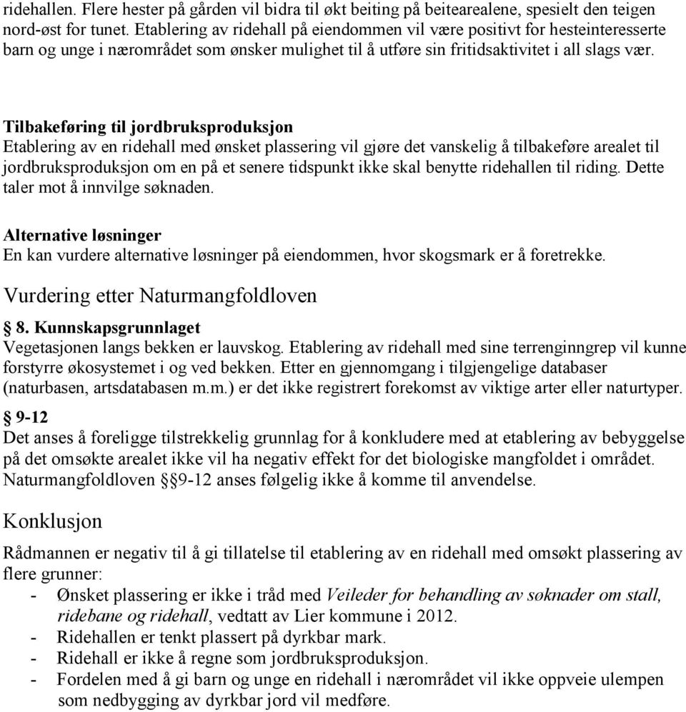 Tilbakeføring til jordbruksproduksjon Etablering av en ridehall med ønsket plassering vil gjøre det vanskelig å tilbakeføre arealet til jordbruksproduksjon om en på et senere tidspunkt ikke skal