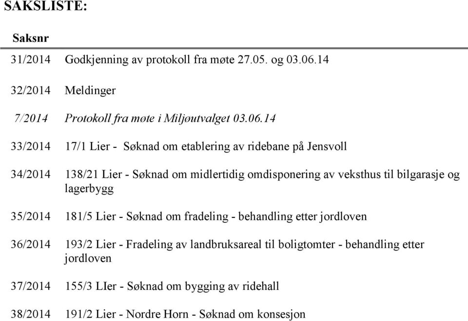 14 33/2014 17/1 Lier - Søknad om etablering av ridebane på Jensvoll 34/2014 138/21 Lier - Søknad om midlertidig omdisponering av veksthus til