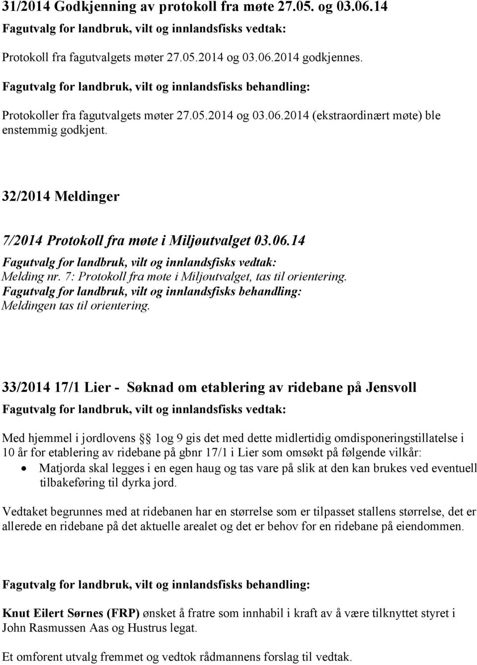 32/2014 Meldinger 7/2014 Protokoll fra møte i Miljøutvalget 03.06.14 Fagutvalg for landbruk, vilt og innlandsfisks vedtak: Melding nr. 7: Protokoll fra møte i Miljøutvalget, tas til orientering.