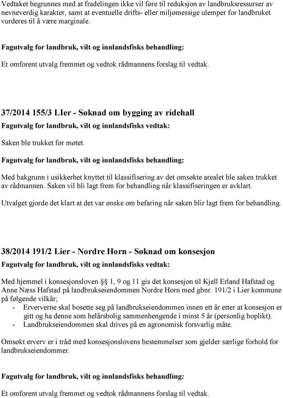 37/2014 155/3 LIer - Søknad om bygging av ridehall Fagutvalg for landbruk, vilt og innlandsfisks vedtak: Saken ble trukket før møtet.