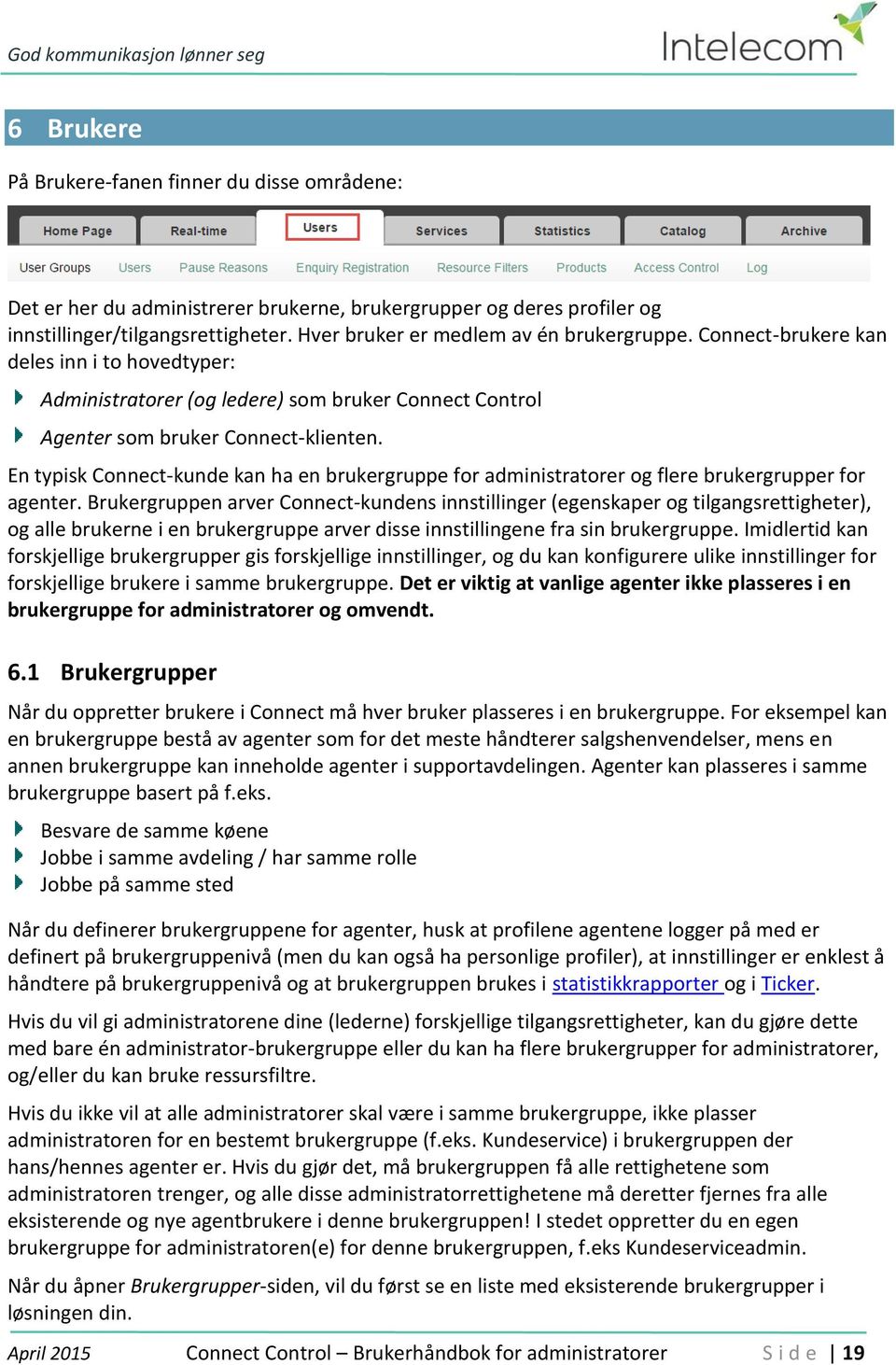 En typisk Connect-kunde kan ha en brukergruppe for administratorer og flere brukergrupper for agenter.