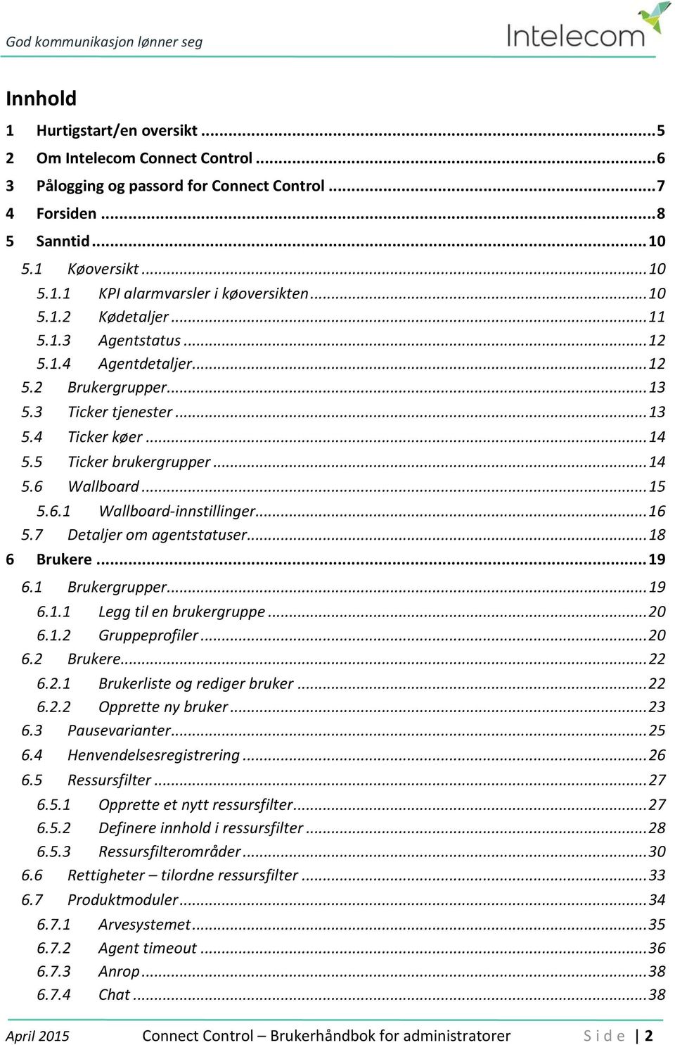 .. 15 5.6.1 Wallboard-innstillinger... 16 5.7 Detaljer om agentstatuser... 18 6 Brukere... 19 6.1 Brukergrupper... 19 6.1.1 Legg til en brukergruppe... 20 6.1.2 Gruppeprofiler... 20 6.2 Brukere... 22 6.