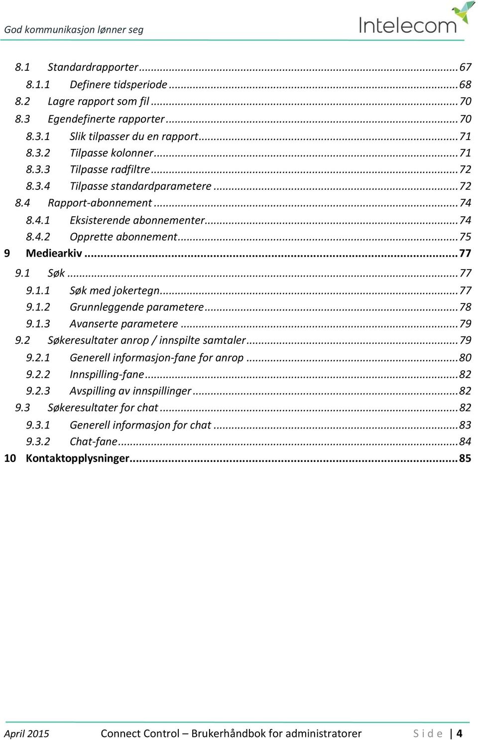 .. 77 9.1.2 Grunnleggende parametere... 78 9.1.3 Avanserte parametere... 79 9.2 Søkeresultater anrop / innspilte samtaler... 79 9.2.1 Generell informasjon-fane for anrop... 80 9.2.2 Innspilling-fane.