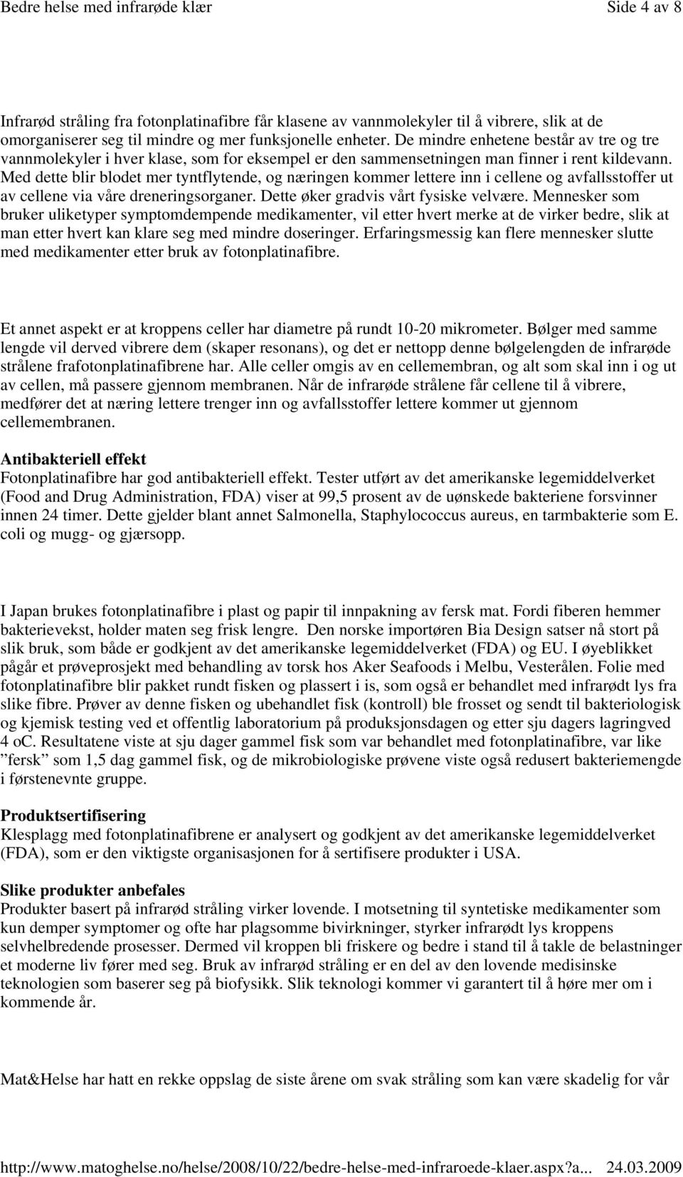 Med dette blir blodet mer tyntflytende, og næringen kommer lettere inn i cellene og avfallsstoffer ut av cellene via våre dreneringsorganer. Dette øker gradvis vårt fysiske velvære.