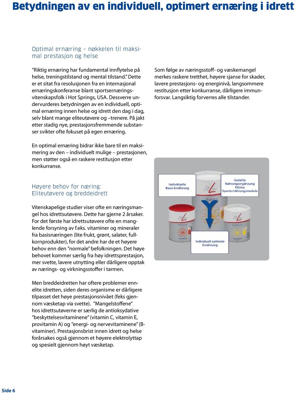 Dessverre undervurderes betydningen av en individuell, optimal ernæring innen helse og idrett den dag i dag, selv blant mange eliteutøvere og trenere.