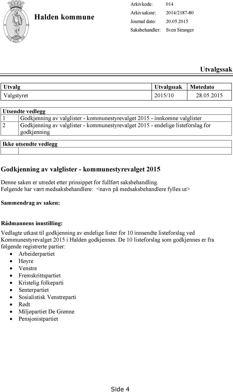 2015 Utsendte vedlegg 1 Godkjenning av valglister - kommunestyrevalget 2015 - innkomne valglister 2 Godkjenning av valglister - kommunestyrevalget 2015 - endelige listeforslag for godkjenning Ikke