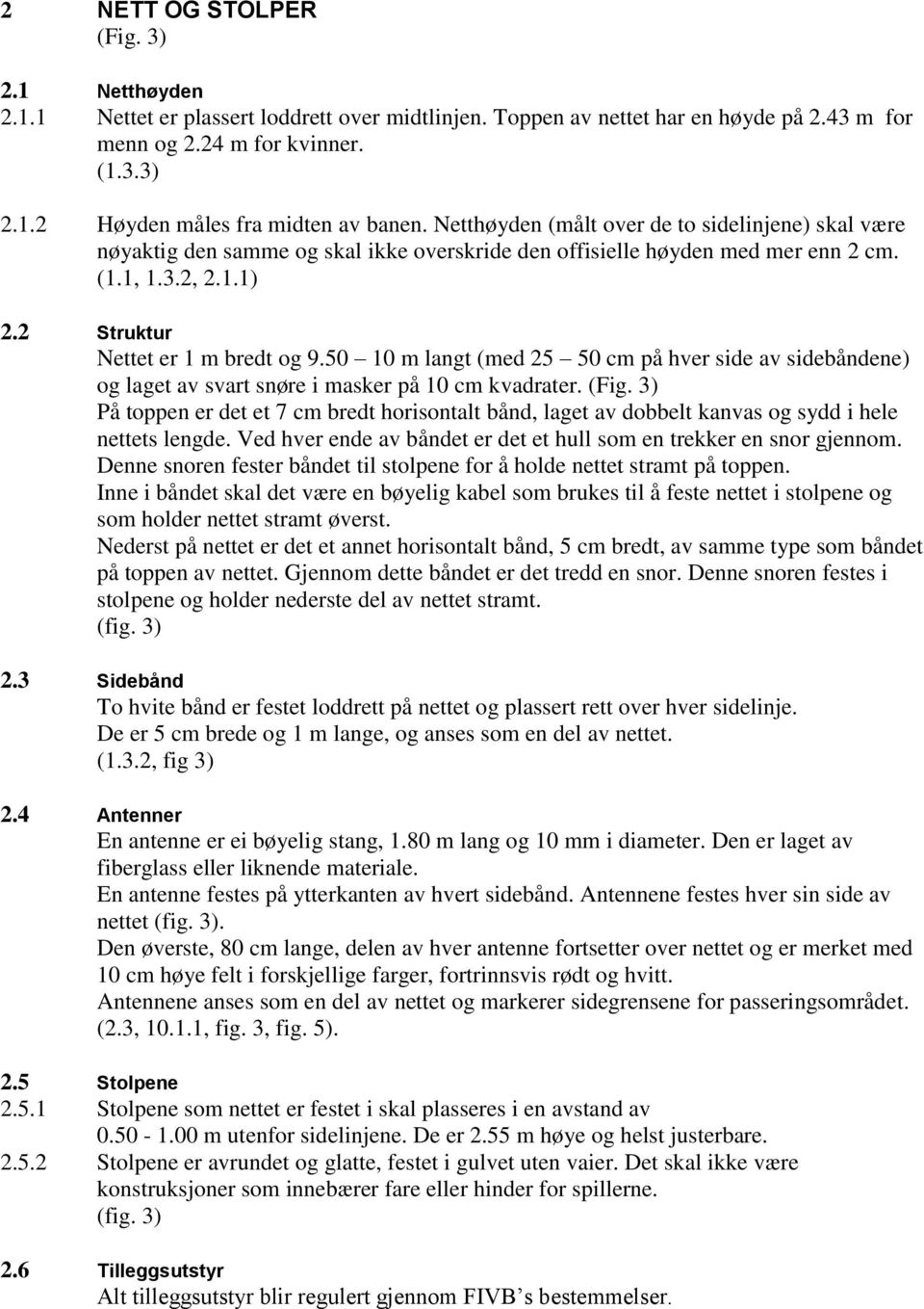 50 10 m langt (med 25 50 cm på hver side av sidebåndene) og laget av svart snøre i masker på 10 cm kvadrater. (Fig.