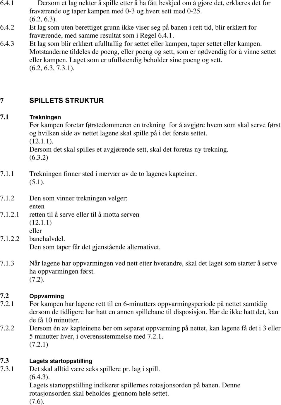 Motstanderne tildeles de poeng, eller poeng og sett, som er nødvendig for å vinne settet eller kampen. Laget som er ufullstendig beholder sine poeng og sett. (6.2, 6.3, 7.3.1). 7 SPILLETS STRUKTUR 7.