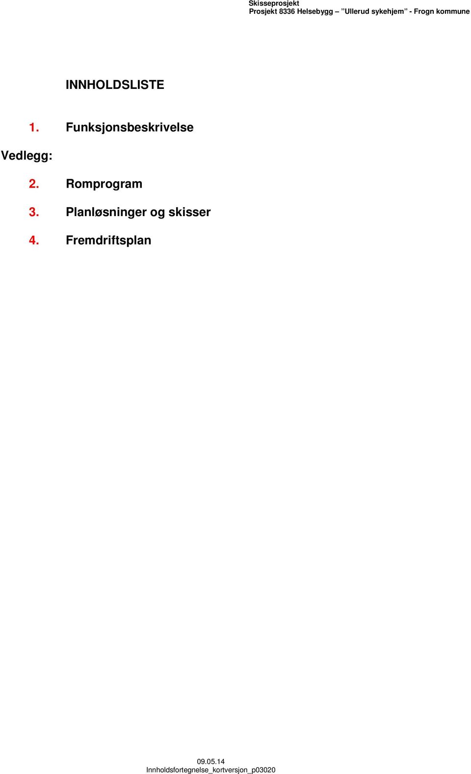 Funksjonsbeskrivelse Vedlegg: 2. Romprogram 3.