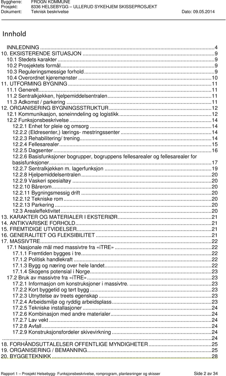 .. 11 11.3 dkomst / parkering... 11 12. ORGNISERING YGNINGSSTRUKTUR... 12 12.1 Kommunikasjon, soneinndeling og logistikk... 12 12.2 Funksjonsbeskrivelse... 14 12.2.1 Enhet for pleie og omsorg... 14 12.2.2 (Eldresenter,) lærings- mestringssenter.