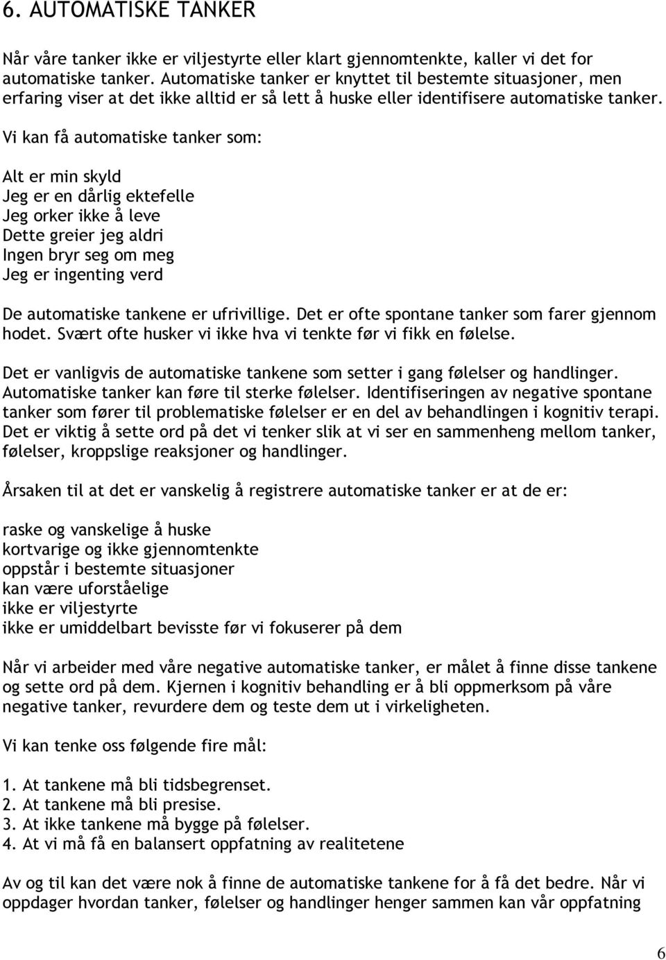 Vi kan få automatiske tanker som: Alt er min skyld Jeg er en dårlig ektefelle Jeg orker ikke å leve Dette greier jeg aldri Ingen bryr seg om meg Jeg er ingenting verd De automatiske tankene er