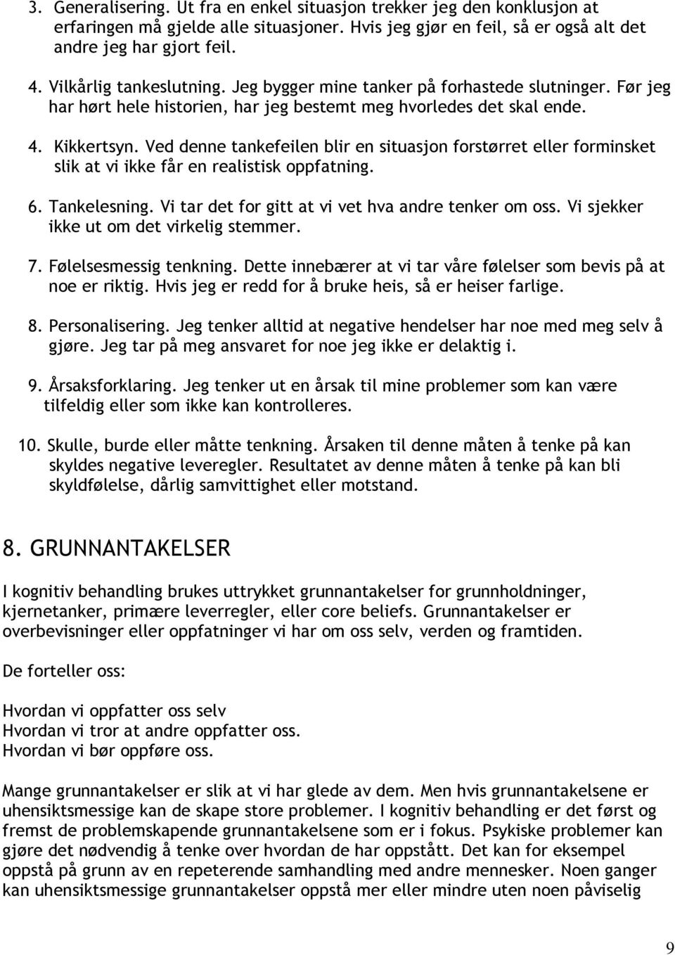 Ved denne tankefeilen blir en situasjon forstørret eller forminsket slik at vi ikke får en realistisk oppfatning. 6. Tankelesning. Vi tar det for gitt at vi vet hva andre tenker om oss.