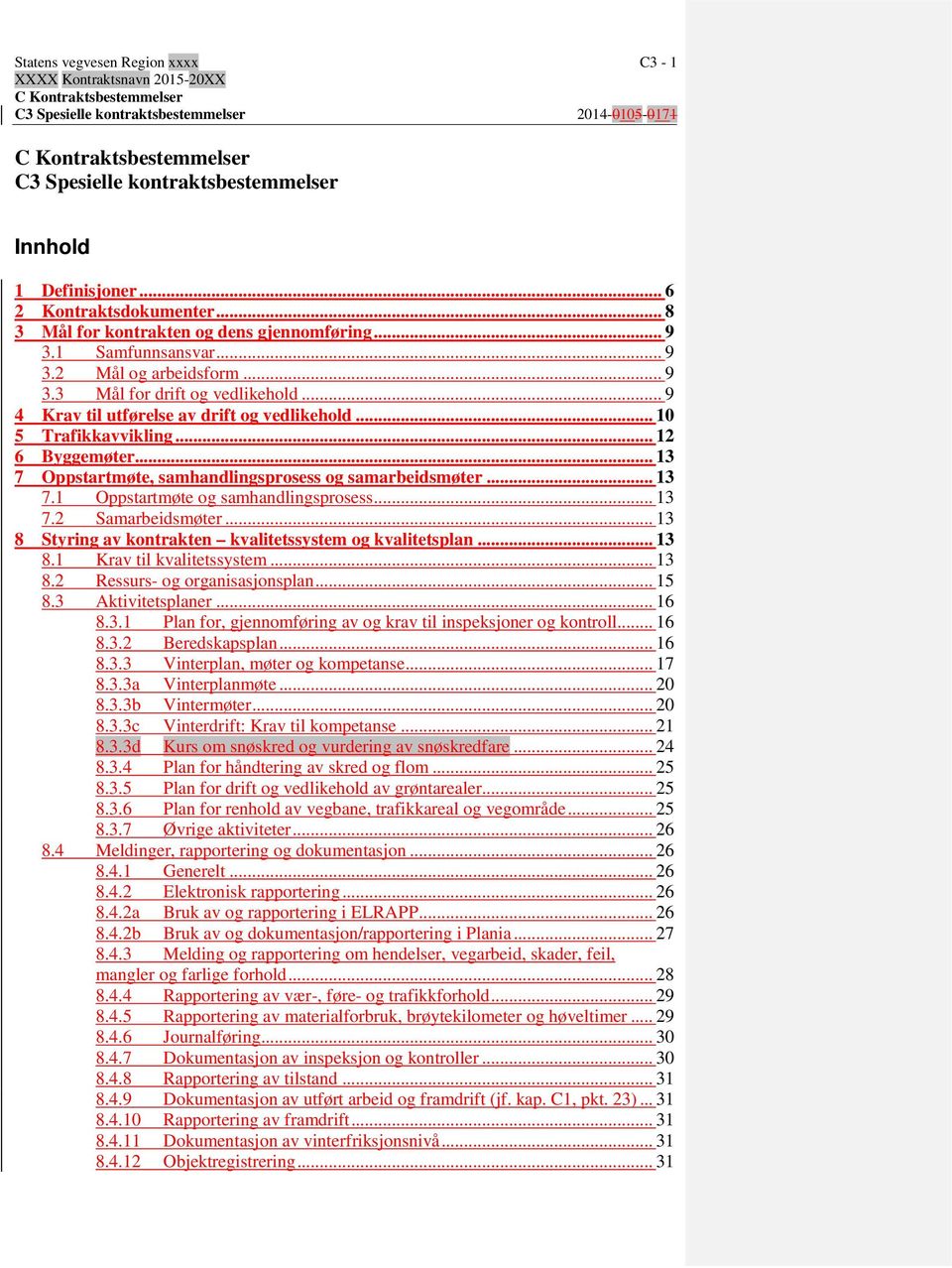 .. 13 7.2 Samarbeidsmøter... 13 8 Styring av kontrakten kvalitetssystem og kvalitetsplan... 13 8.1 Krav til kvalitetssystem... 13 8.2 Ressurs- og organisasjonsplan... 15 8.3 Aktivitetsplaner... 16 8.