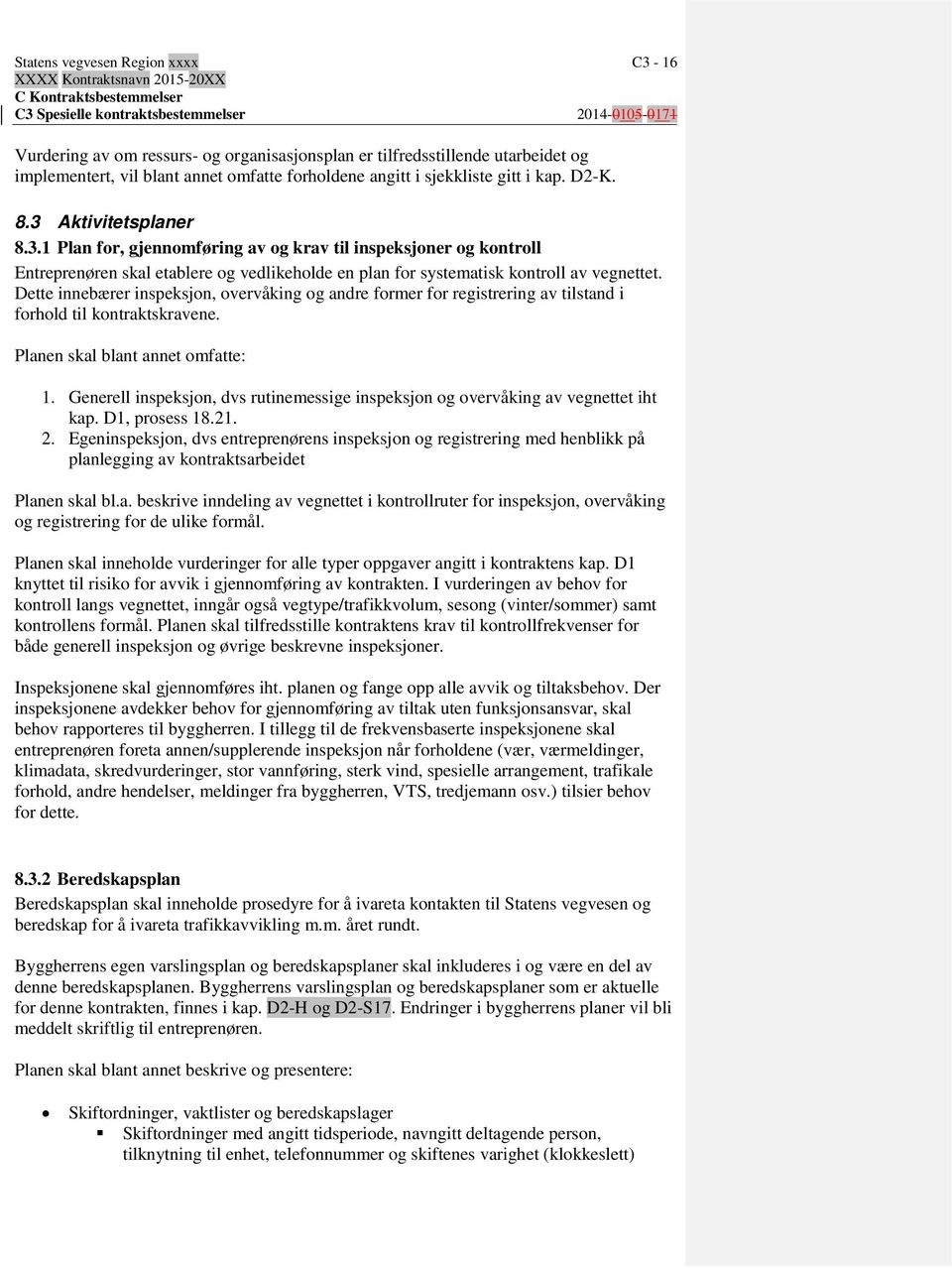 Dette innebærer inspeksjon, overvåking og andre former for registrering av tilstand i forhold til kontraktskravene. Planen skal blant annet omfatte: 1.