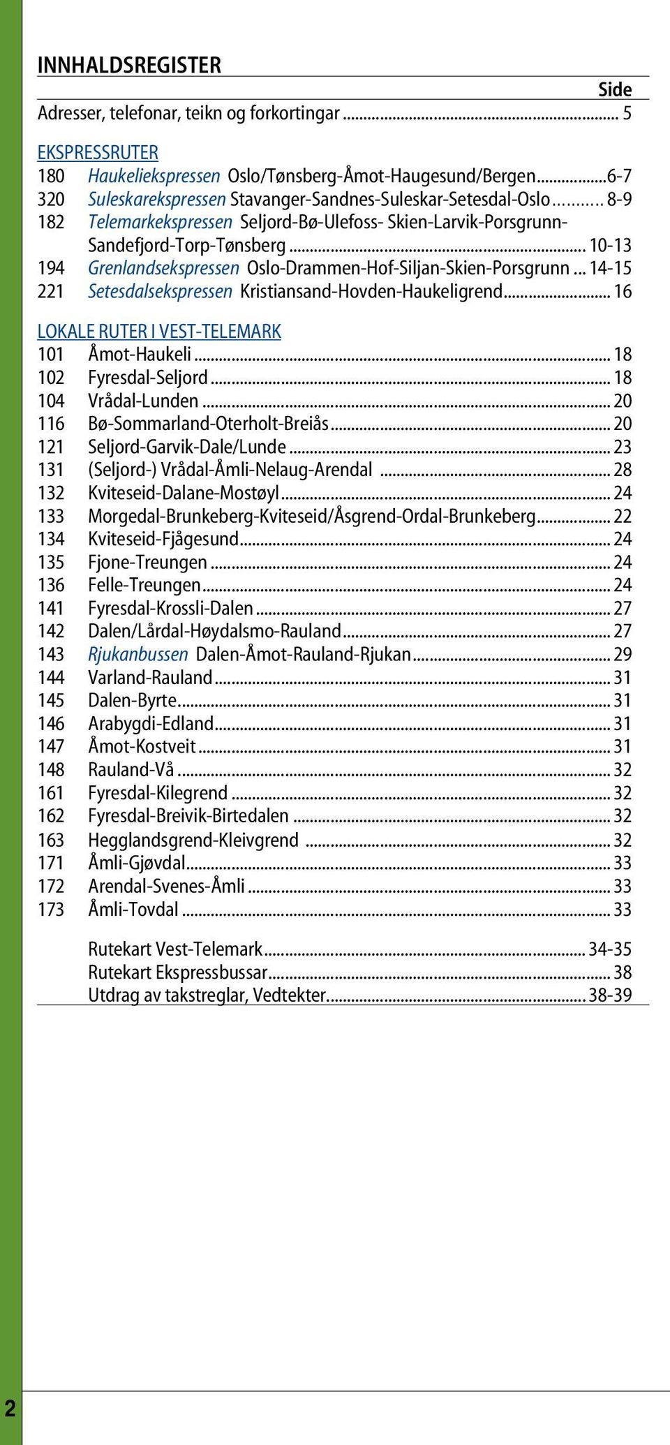 .. 10-13 194 Grenlandsekspressen Oslo-Drammen-Hof-Siljan-Skien-Porsgrunn... 14-15 221 Setesdalsekspressen Kristiansand-Hovden-Haukeligrend... 16 Lokale ruter i Vest-Telemark 101 Åmot-Haukeli.